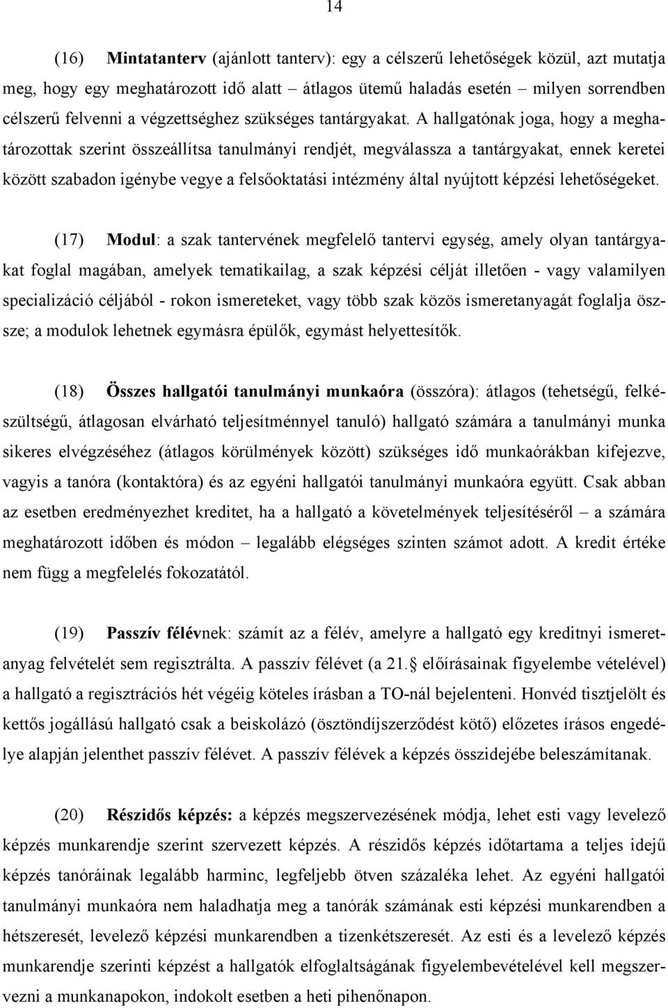 A hallgatónak joga, hogy a meghatározottak szerint összeállítsa tanulmányi rendjét, megválassza a tantárgyakat, ennek keretei között szabadon igénybe vegye a felsőoktatási intézmény által nyújtott