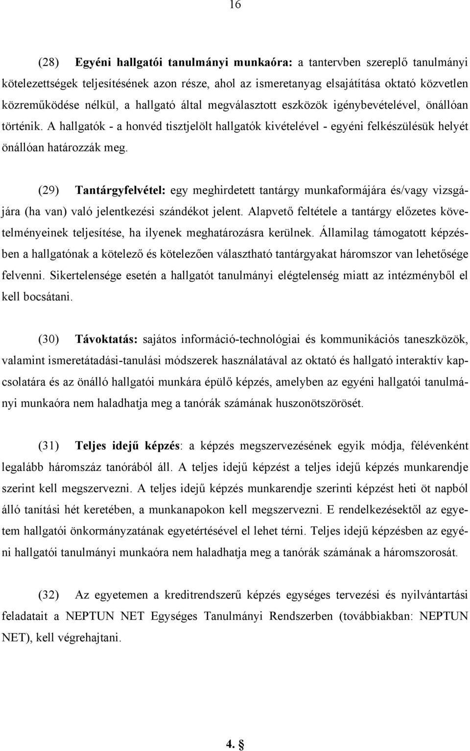 (29) Tantárgyfelvétel: egy meghirdetett tantárgy munkaformájára és/vagy vizsgájára (ha van) való jelentkezési szándékot jelent.