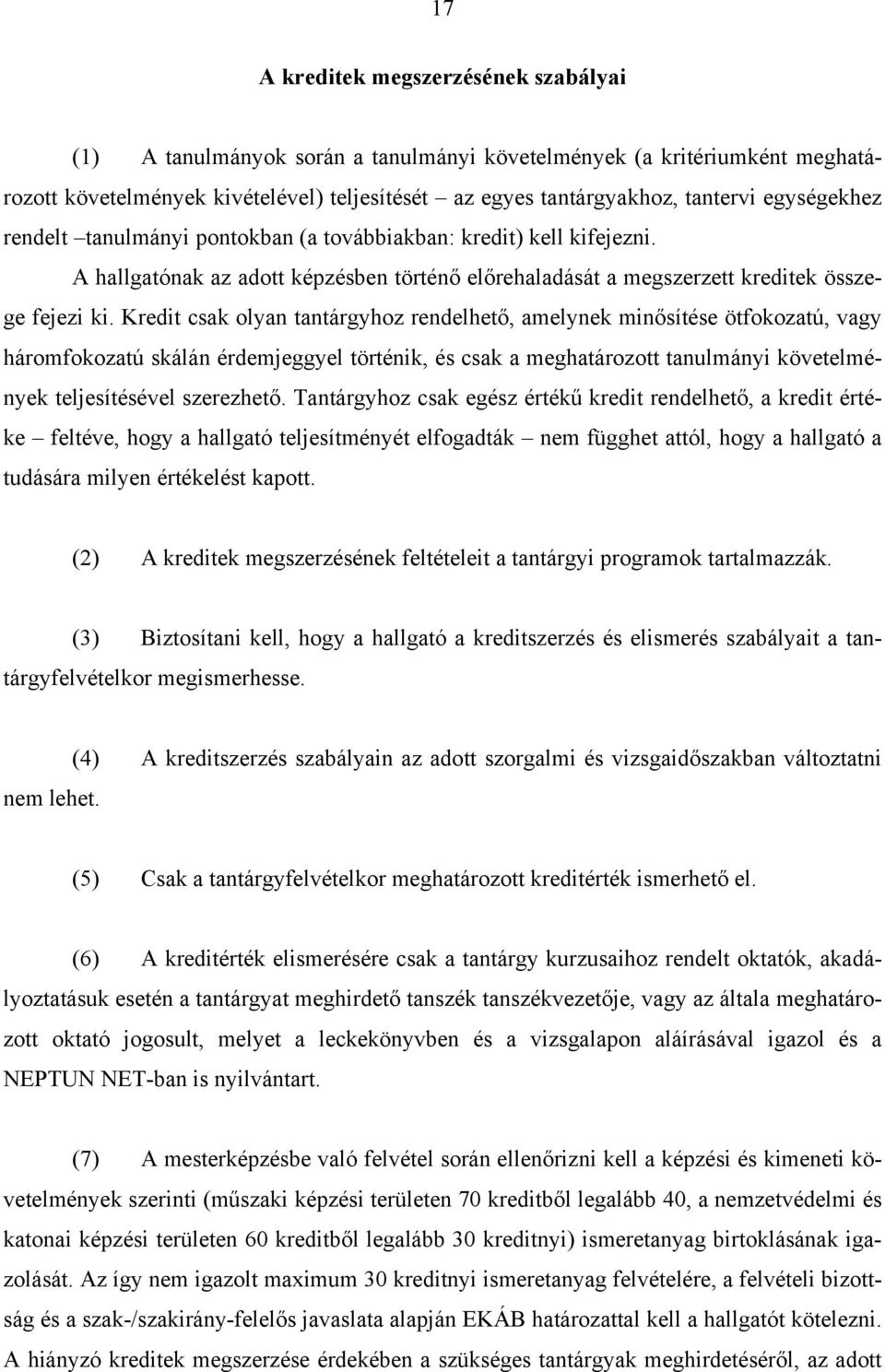 Kredit csak olyan tantárgyhoz rendelhető, amelynek minősítése ötfokozatú, vagy háromfokozatú skálán érdemjeggyel történik, és csak a meghatározott tanulmányi követelmények teljesítésével szerezhető.