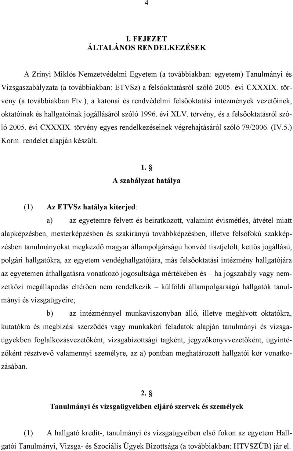 évi CXXXIX. törvény egyes rendelkezéseinek végrehajtásáról szóló 79/2006. (IV.5.) Korm. rendelet alapján készült. 1.