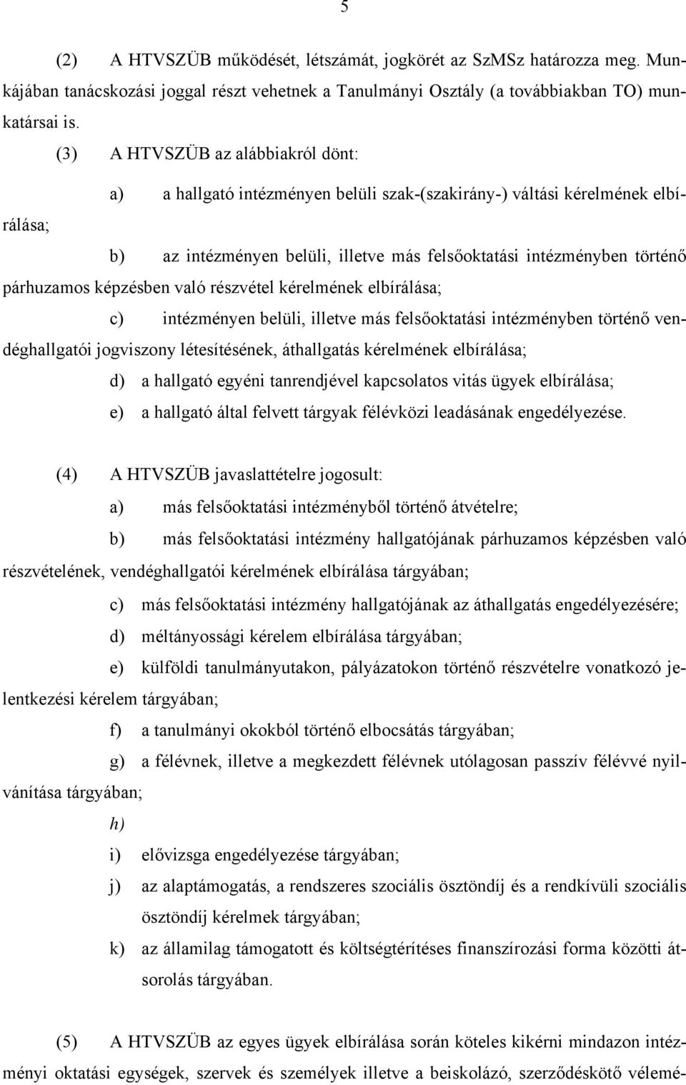 párhuzamos képzésben való részvétel kérelmének elbírálása; c) intézményen belüli, illetve más felsőoktatási intézményben történő vendéghallgatói jogviszony létesítésének, áthallgatás kérelmének