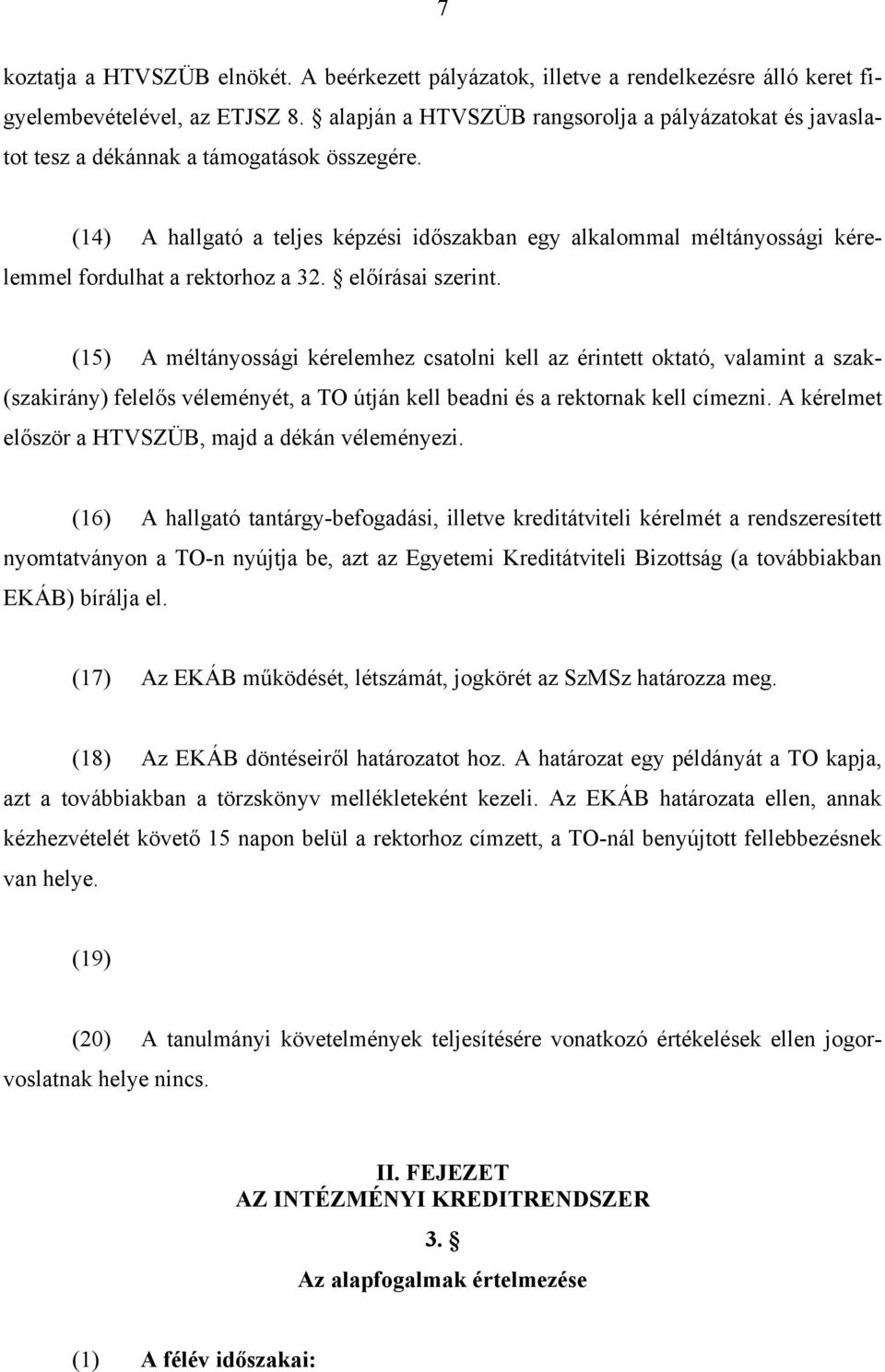 (14) A hallgató a teljes képzési időszakban egy alkalommal méltányossági kérelemmel fordulhat a rektorhoz a 32. előírásai szerint.