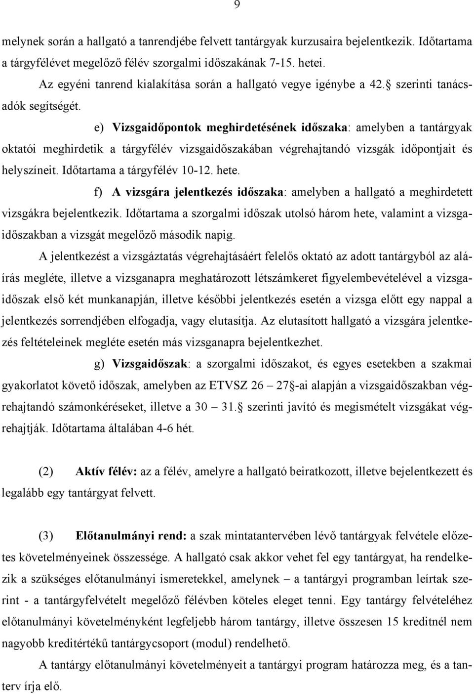 e) Vizsgaidőpontok meghirdetésének időszaka: amelyben a tantárgyak oktatói meghirdetik a tárgyfélév vizsgaidőszakában végrehajtandó vizsgák időpontjait és helyszíneit. Időtartama a tárgyfélév 10-12.