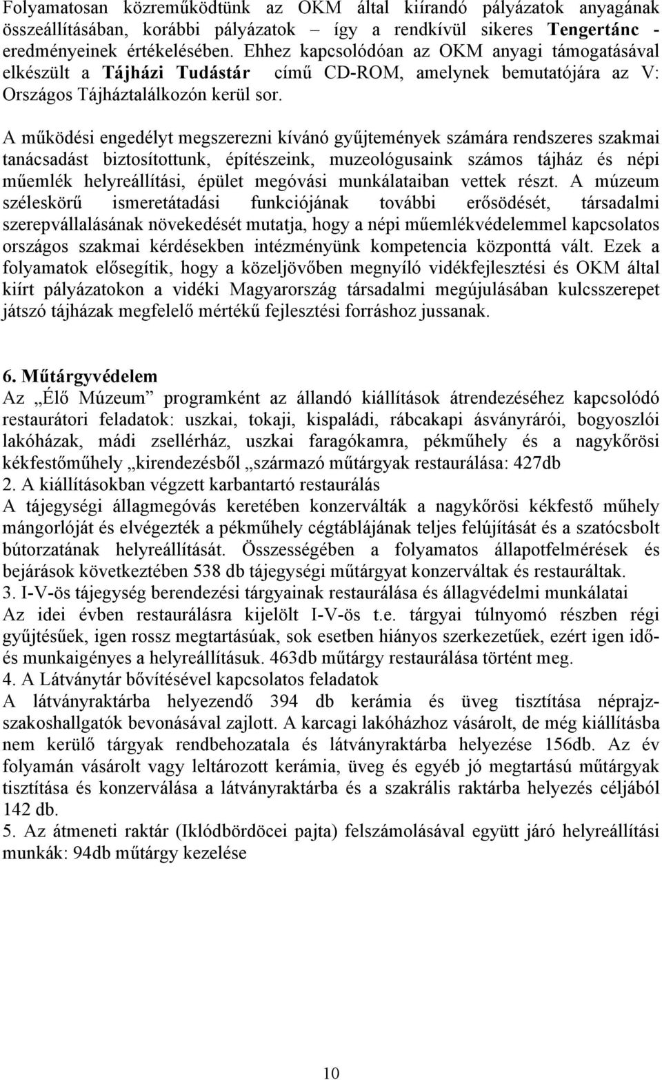 A működési engedélyt megszerezni kívánó gyűjtemények számára rendszeres szakmai tanácsadást biztosítottunk, építészeink, muzeológusaink számos tájház és népi műemlék helyreállítási, épület megóvási