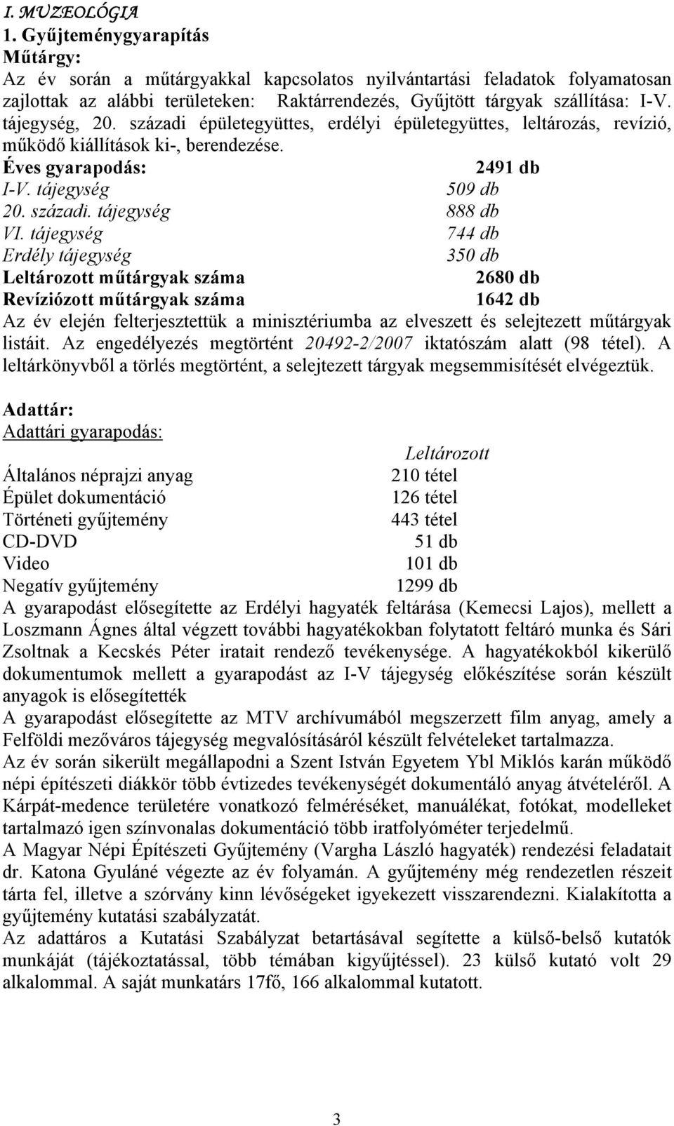 tájegység, 20. századi épületegyüttes, erdélyi épületegyüttes, leltározás, revízió, működő kiállítások ki-, berendezése. Éves gyarapodás: 2491 db I-V. tájegység 509 db 20. századi. tájegység 888 db VI.