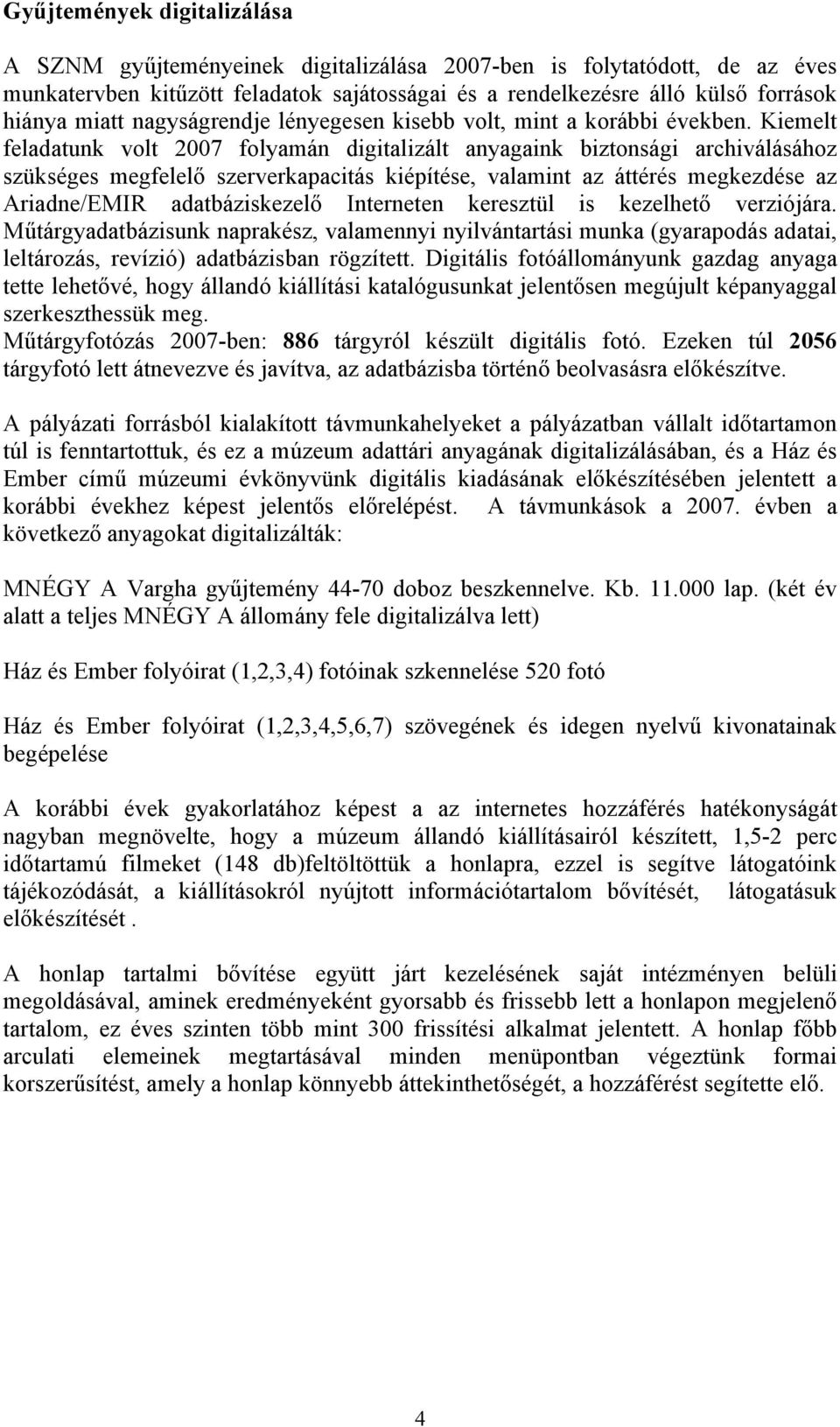 Kiemelt feladatunk volt 2007 folyamán digitalizált anyagaink biztonsági archiválásához szükséges megfelelő szerverkapacitás kiépítése, valamint az áttérés megkezdése az Ariadne/EMIR adatbáziskezelő