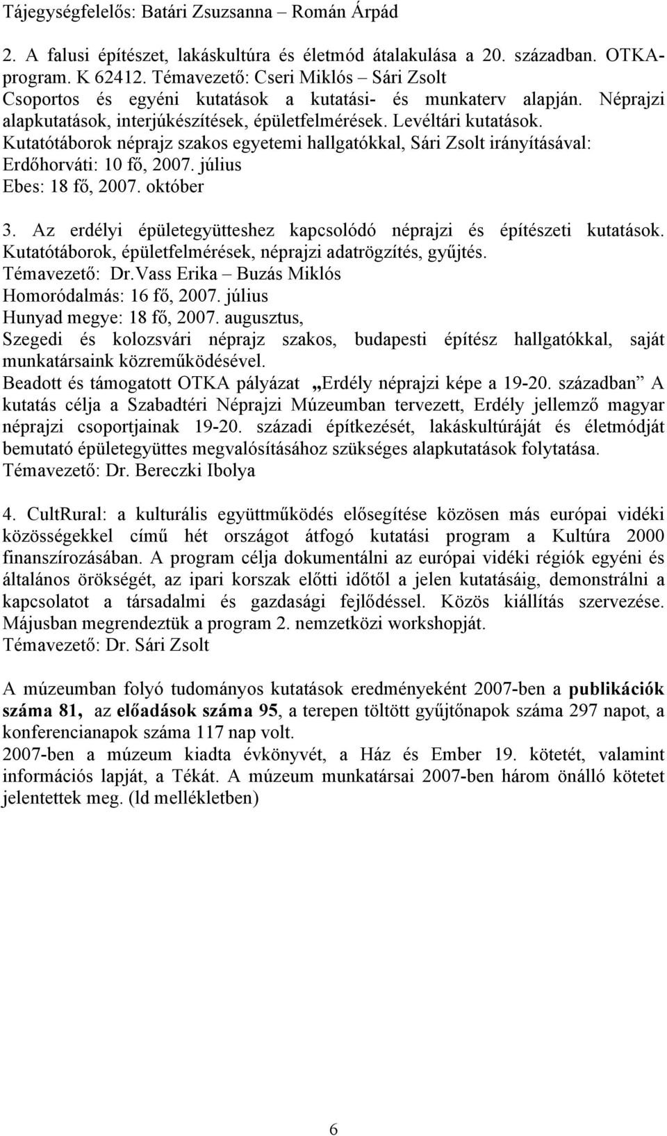 Kutatótáborok néprajz szakos egyetemi hallgatókkal, Sári Zsolt irányításával: Erdőhorváti: 10 fő, 2007. július Ebes: 18 fő, 2007. október 3.