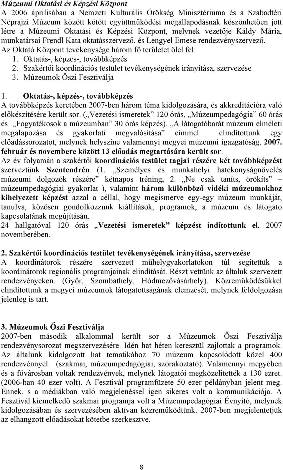 Az Oktató Központ tevékenysége három fő területet ölel fel: 1. Oktatás-, képzés-, továbbképzés 2. Szakértői koordinációs testület tevékenységének irányítása, szervezése 3. Múzeumok Őszi Fesztiválja 1.