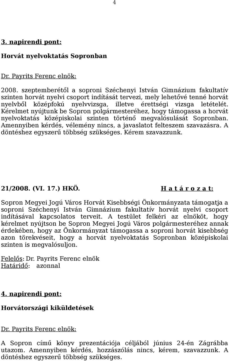 letételét. Kérelmet nyújtunk be Sopron polgármesteréhez, hogy támogassa a horvát nyelvoktatás középiskolai szinten történő megvalósulását Sopronban.