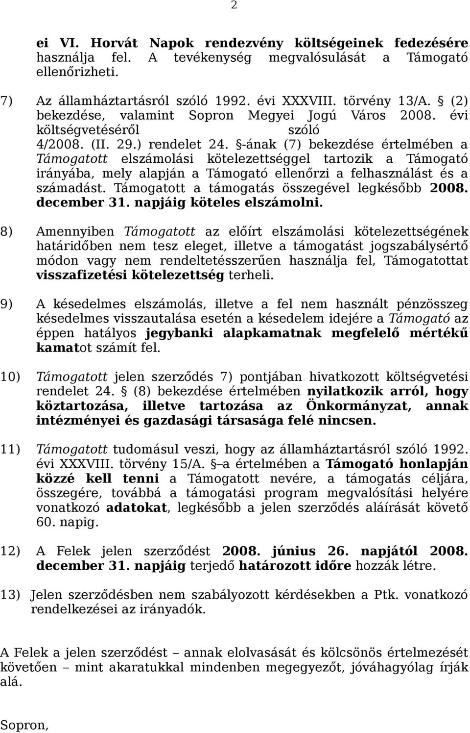 -ának (7) bekezdése értelmében a Támogatott elszámolási kötelezettséggel tartozik a Támogató irányába, mely alapján a Támogató ellenőrzi a felhasználást és a számadást.