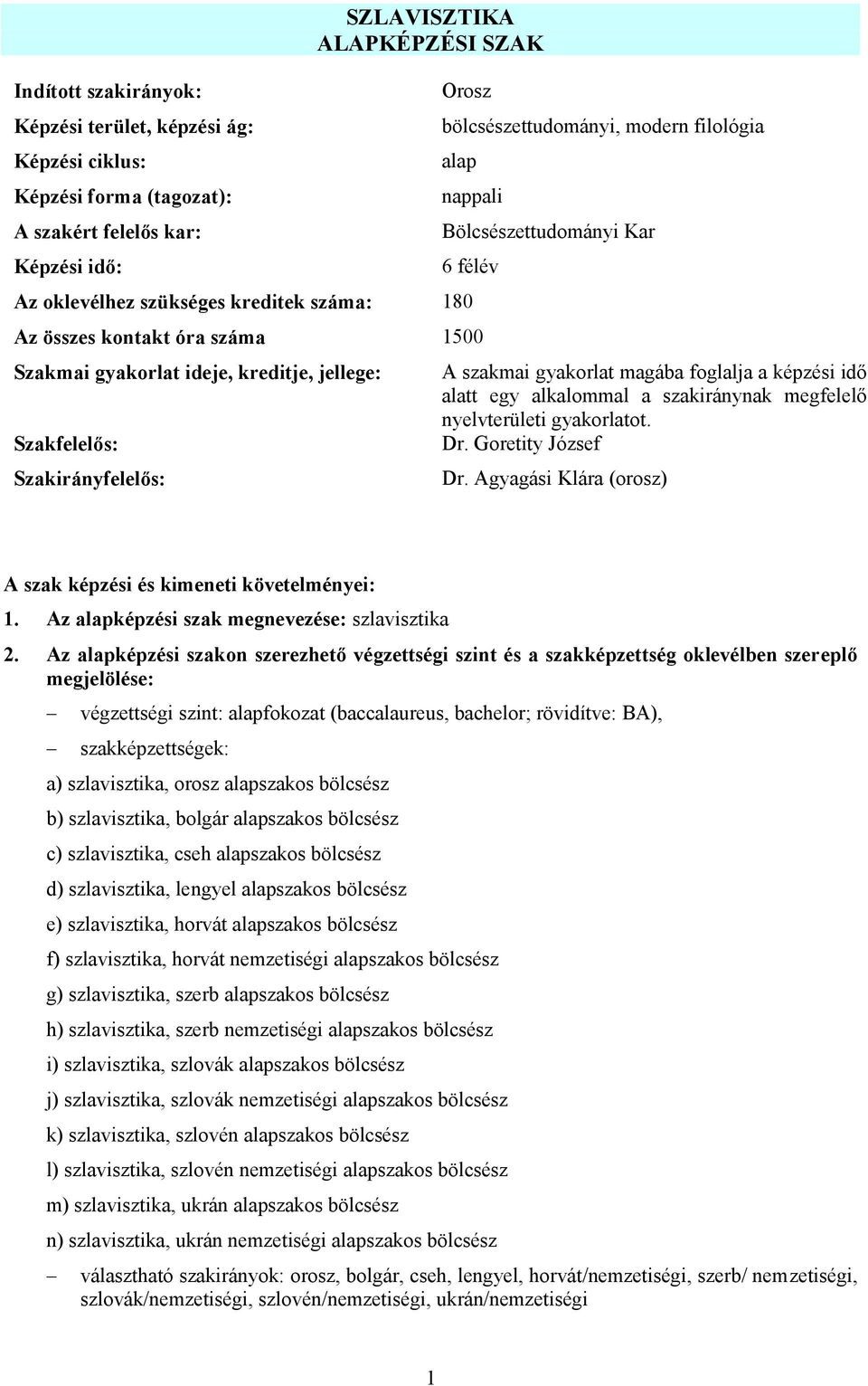 Szakirányfelelős: A szakmai gyakorlat magába foglalja a képzési idő alatt egy alkalommal a szakiránynak megfelelő nyelvterületi gyakorlatot. Dr. Goretity József Dr.