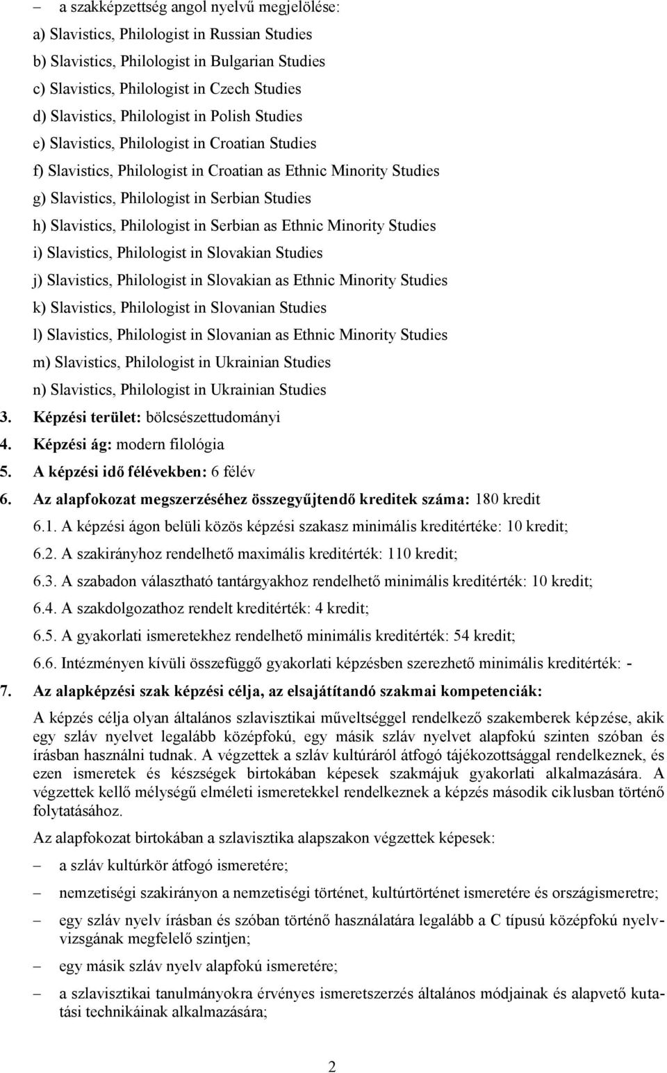 Slavistics, Philologist in Serbian as Ethnic Minority Studies i) Slavistics, Philologist in Slovakian Studies j) Slavistics, Philologist in Slovakian as Ethnic Minority Studies k) Slavistics,