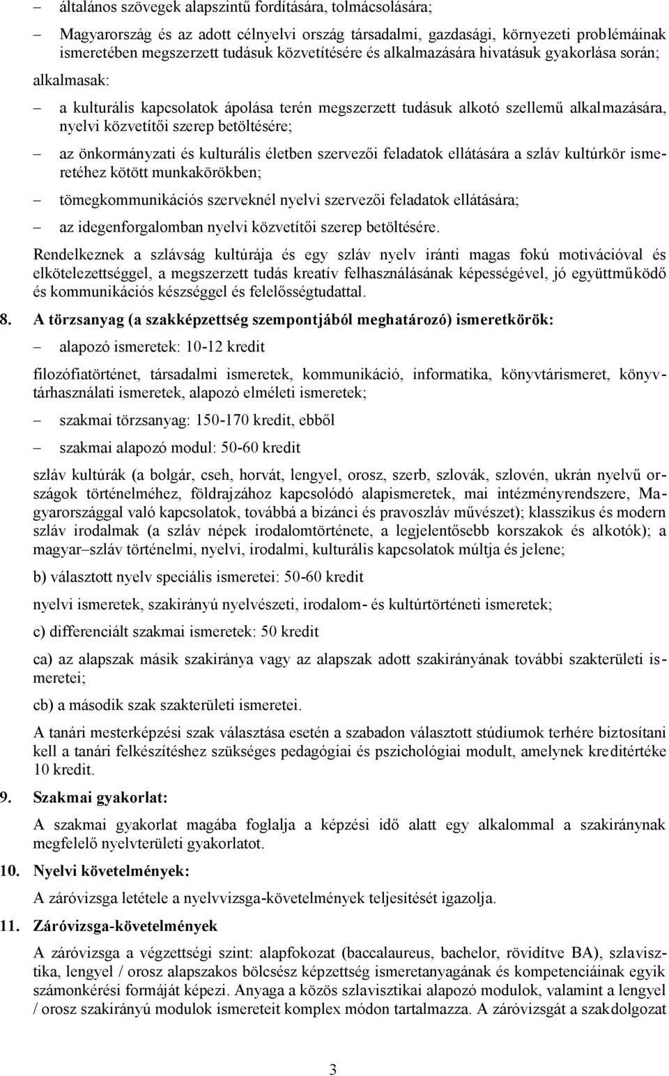 és kulturális életben szervezői feladatok ellátására a szláv kultúrkör ismeretéhez kötött munkakörökben; tömegkommunikációs szerveknél nyelvi szervezői feladatok ellátására; az idegenforgalomban