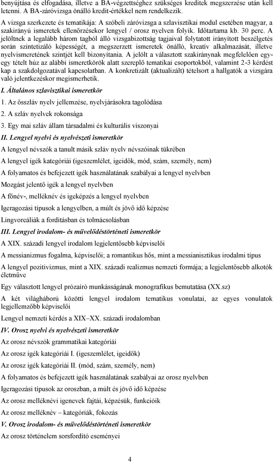 A jelöltnek a legalább három tagból álló vizsgabizottság tagjaival folytatott irányított beszélgetés során szintetizáló képességét, a megszerzett ismeretek önálló, kreatív alkalmazását, illetve