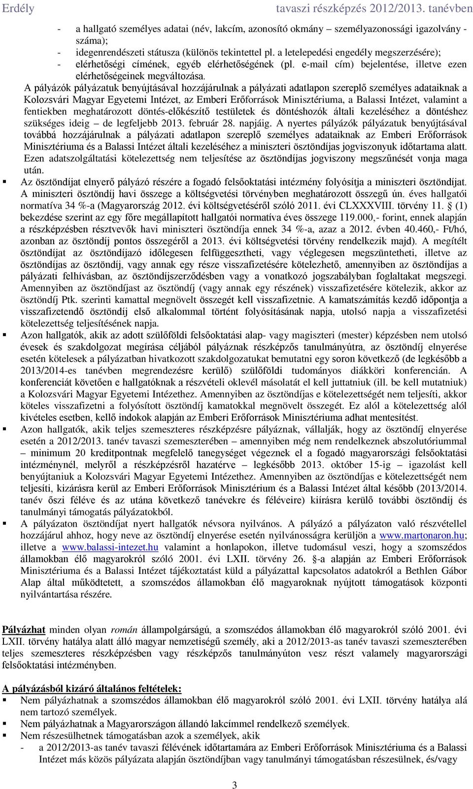 A pályázók pályázatuk benyújtásával hozzájárulnak a pályázati adatlapon szereplő személyes adataiknak a Kolozsvári Magyar Egyetemi Intézet, az Emberi Erőforrások Minisztériuma, a Balassi Intézet,