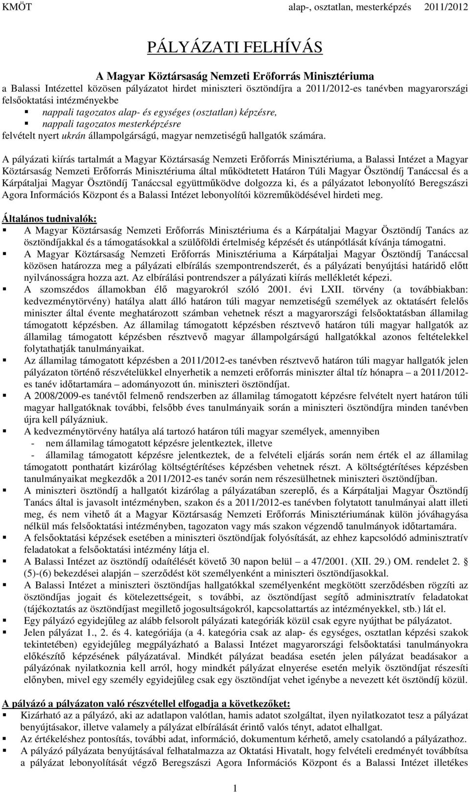 A pályázati kiírás tartalmát a Magyar Köztársaság Nemzeti Erőforrás Minisztériuma, a Balassi Intézet a Magyar Köztársaság Nemzeti Erőforrás Minisztériuma által működtetett Határon Túli Magyar