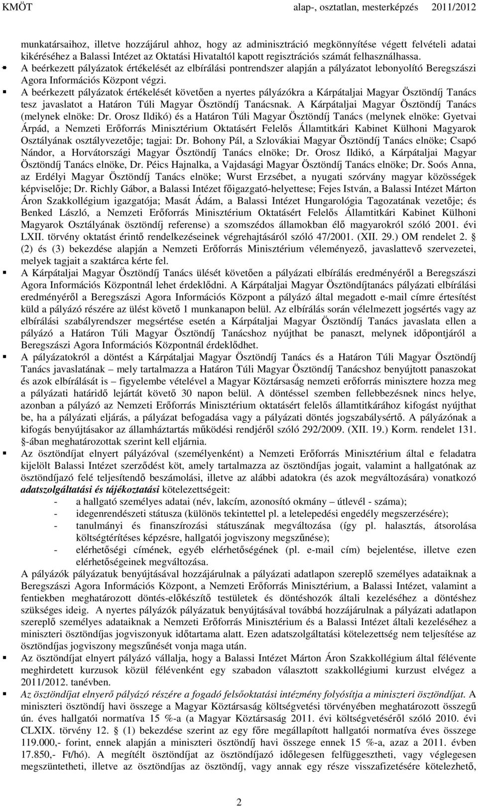 A beérkezett pályázatok értékelését követően a nyertes pályázókra a Kárpátaljai Magyar Ösztöndíj Tanács tesz javaslatot a Határon Túli Magyar Ösztöndíj Tanácsnak.