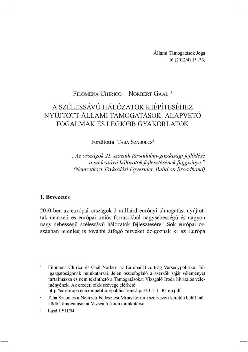 századi társadalmi-gazdasági fejlődése a szélessávú hálózatok fejlesztésének függvénye. (Nemzetközi Távközlési Egyesület, Build on Broadband) 1.