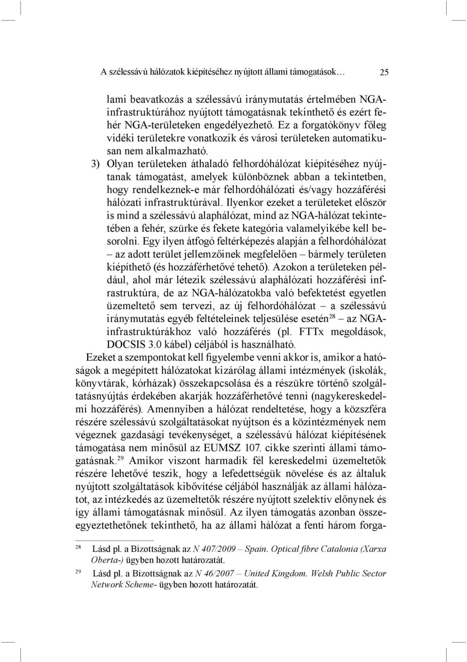 3) Olyan területeken áthaladó felhordóhálózat kiépítéséhez nyújtanak támogatást, amelyek különböznek abban a tekintetben, hogy rendelkeznek-e már felhordóhálózati és/vagy hozzáférési hálózati