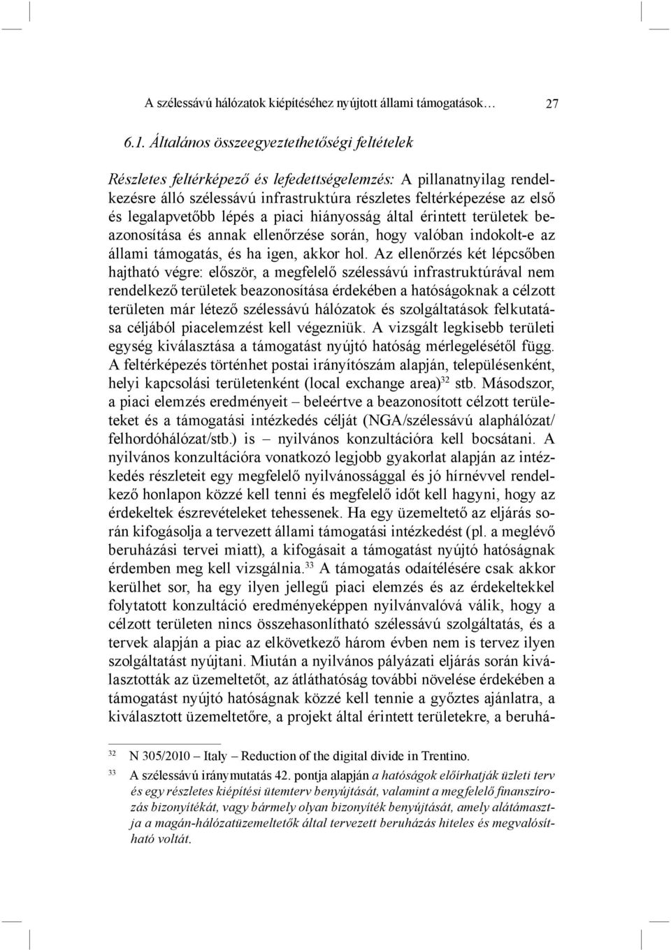 legalapvetőbb lépés a piaci hiányosság által érintett területek beazonosítása és annak ellenőrzése során, hogy valóban indokolt-e az állami támogatás, és ha igen, akkor hol.