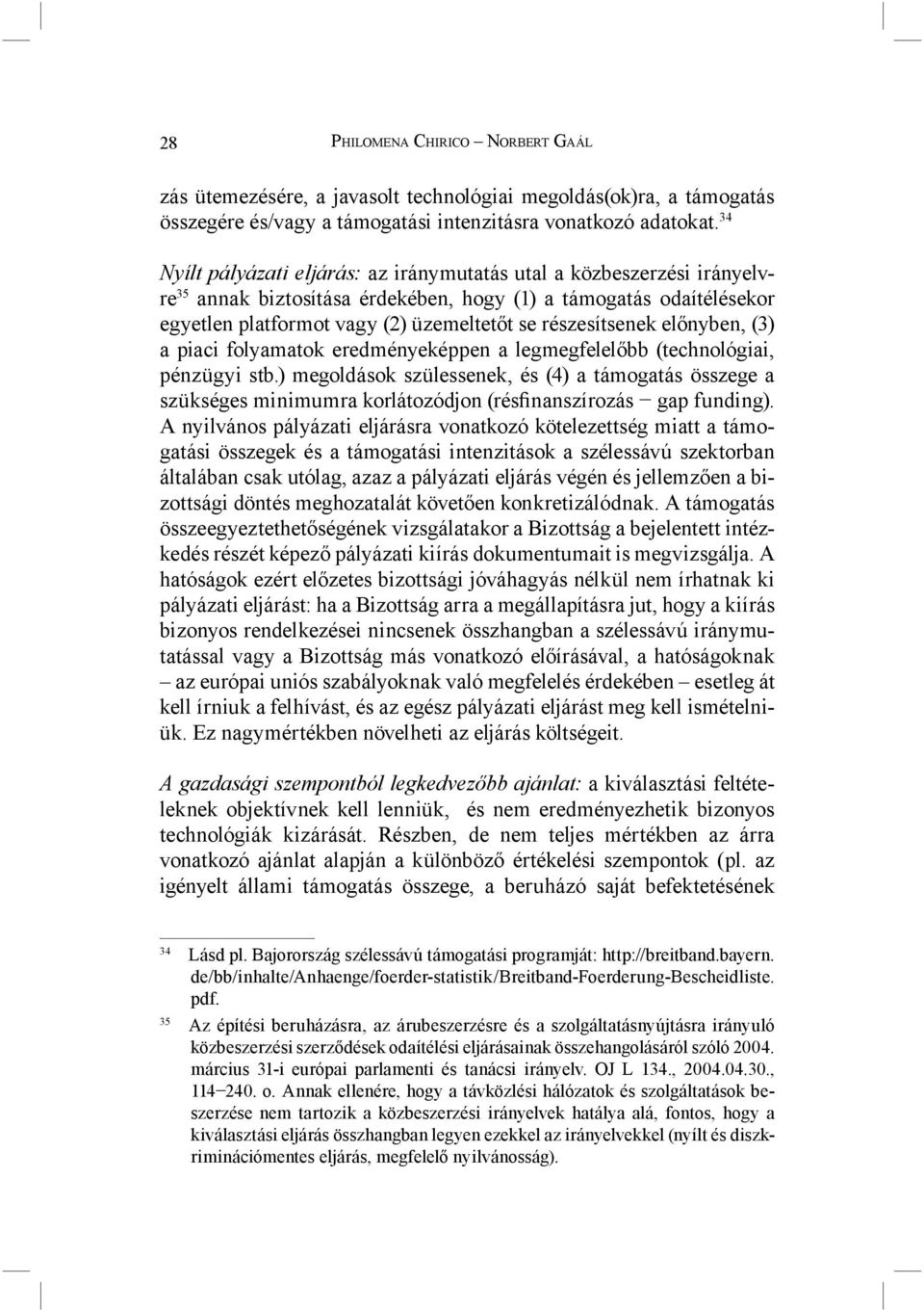 részesítsenek előnyben, (3) a piaci folyamatok eredményeképpen a legmegfelelőbb (technológiai, pénzügyi stb.