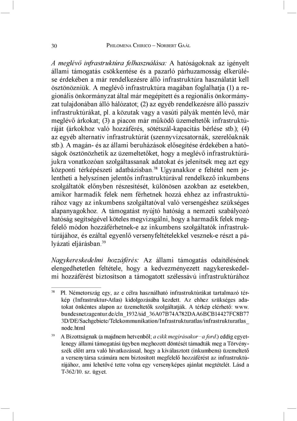 A meglévő infrastruktúra magában foglalhatja (1) a regionális önkormányzat által már megépített és a regionális önkormányzat tulajdonában álló hálózatot; (2) az egyéb rendelkezésre álló passzív