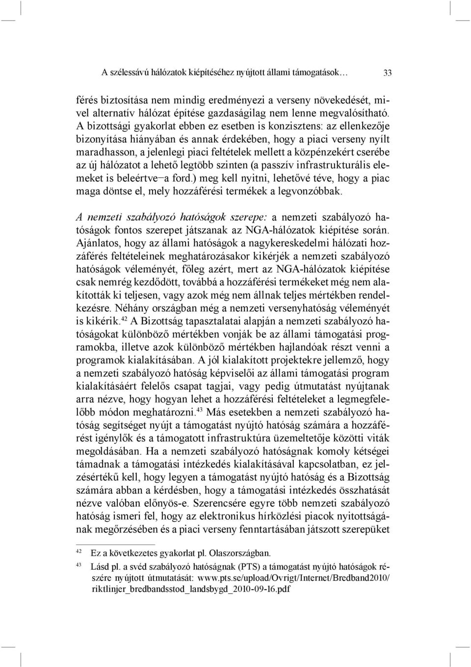 A bizottsági gyakorlat ebben ez esetben is konzisztens: az ellenkezője bizonyítása hiányában és annak érdekében, hogy a piaci verseny nyílt maradhasson, a jelenlegi piaci feltételek mellett a