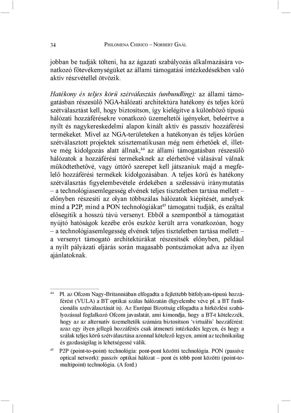 különböző típusú hálózati hozzáférésekre vonatkozó üzemeltetői igényeket, beleértve a nyílt és nagykereskedelmi alapon kínált aktív és passzív hozzáférési termékeket.