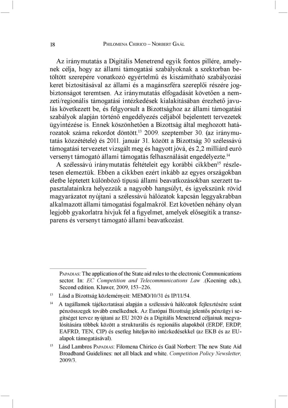 Az iránymutatás elfogadását követően a nemzeti/regionális támogatási intézkedések kialakításában érezhető javulás következett be, és felgyorsult a Bizottsághoz az állami támogatási szabályok alapján