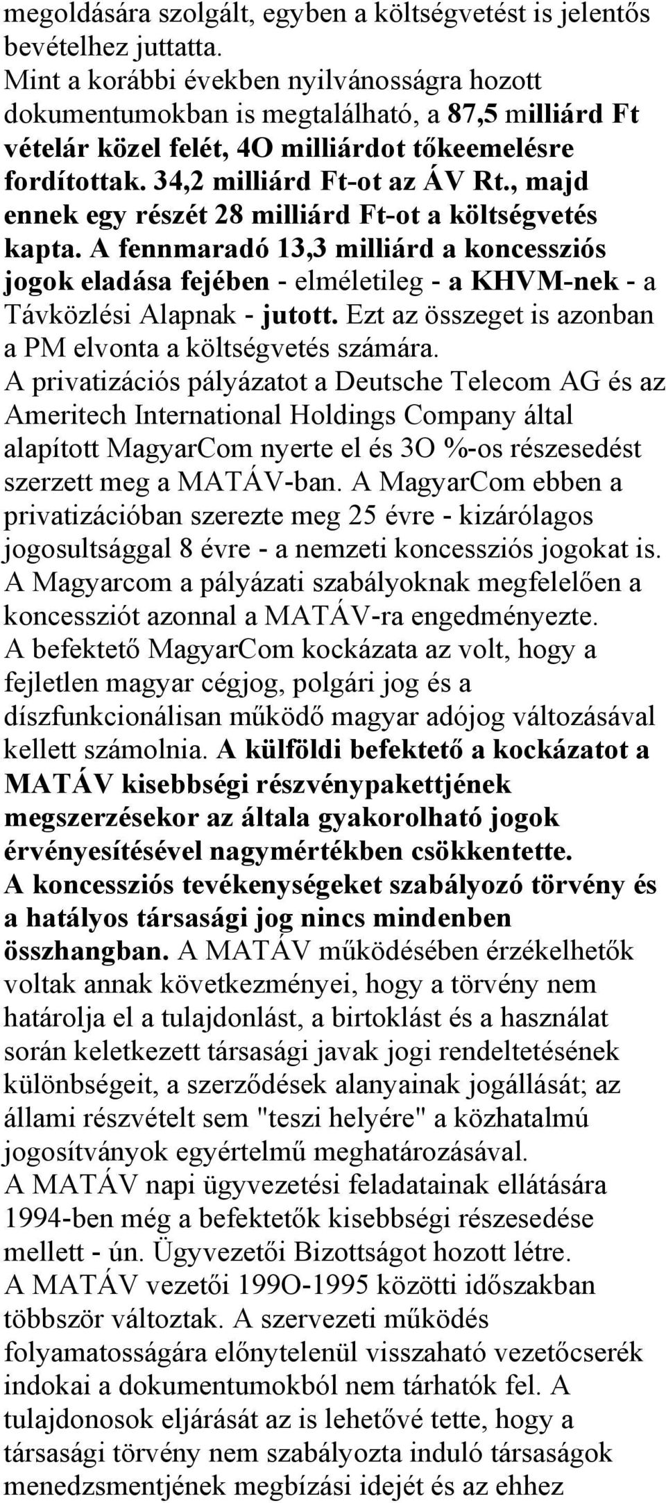 , majd ennek egy részét 28 milliárd Ft-ot a költségvetés kapta. A fennmaradó 13,3 milliárd a koncessziós jogok eladása fejében - elméletileg - a KHVM-nek - a Távközlési Alapnak - jutott.