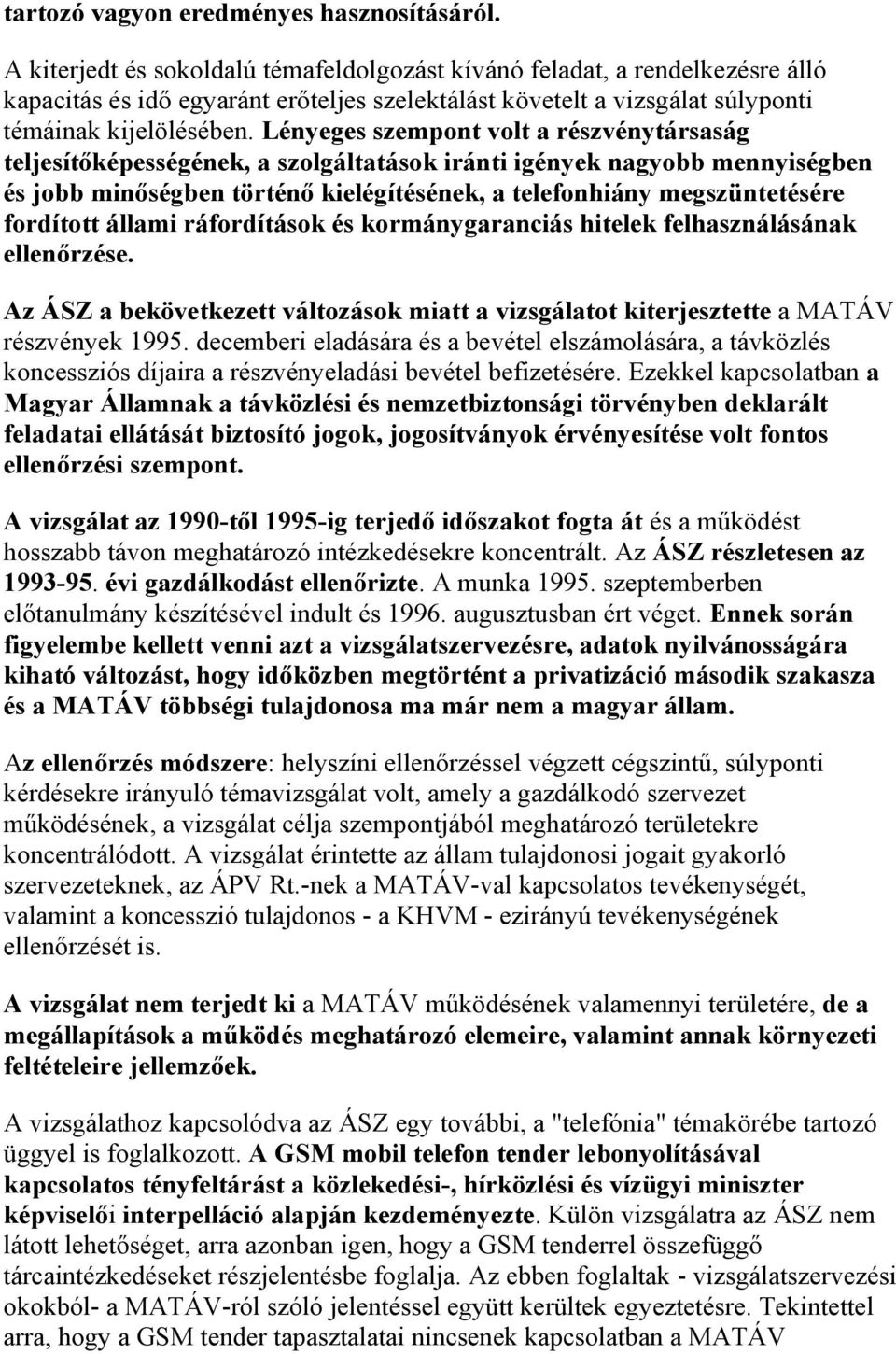 Lényeges szempont volt a részvénytársaság teljesítőképességének, a szolgáltatások iránti igények nagyobb mennyiségben és jobb minőségben történő kielégítésének, a telefonhiány megszüntetésére