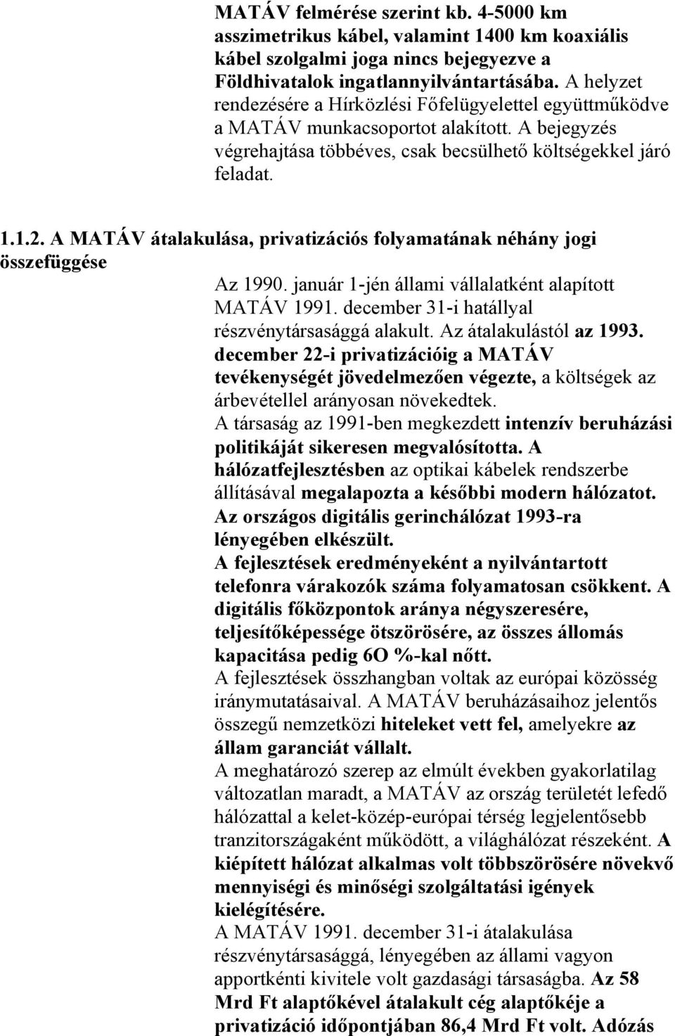 A MATÁV átalakulása, privatizációs folyamatának néhány jogi összefüggése Az 1990. január 1-jén állami vállalatként alapított MATÁV 1991. december 31-i hatállyal részvénytársasággá alakult.