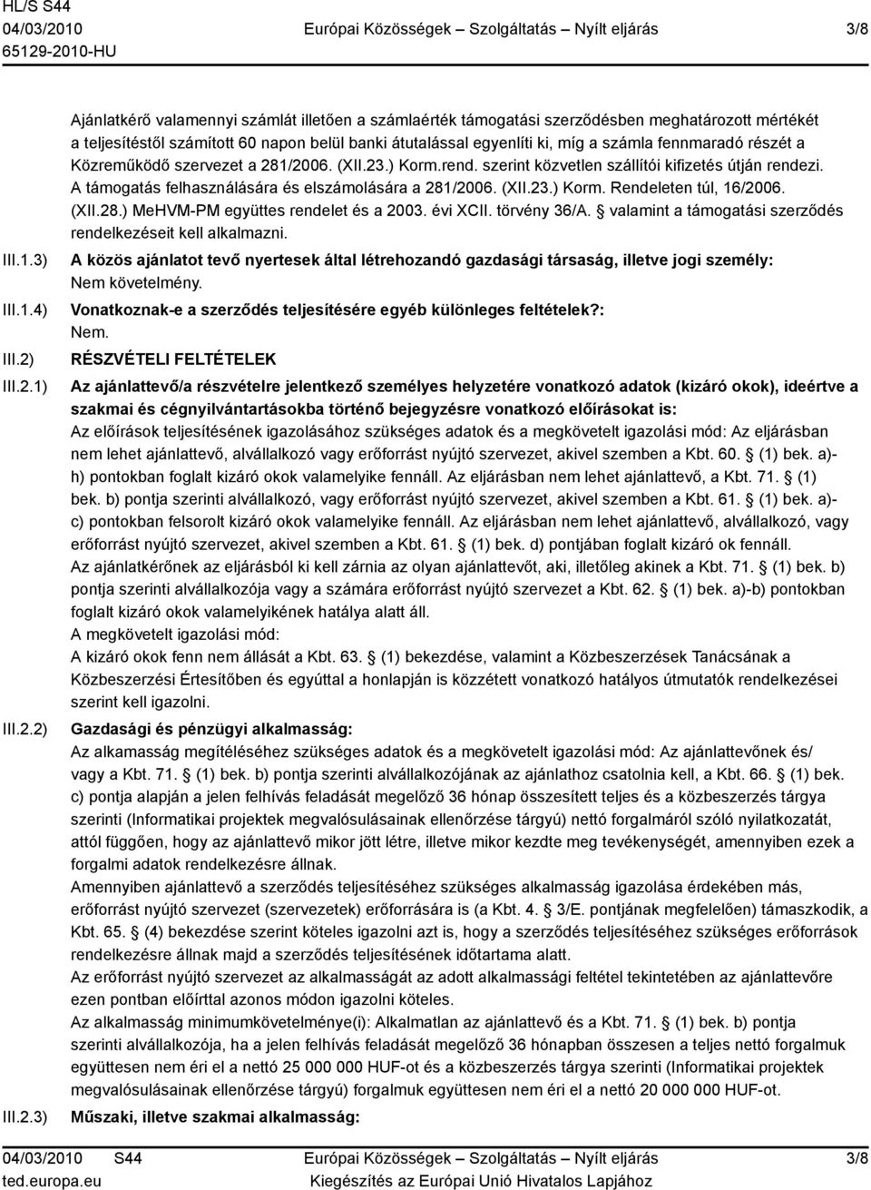 1) 2) 3) Ajánlatkérő valamennyi számlát illetően a számlaérték támogatási szerződésben meghatározott mértékét a teljesítéstől számított 60 napon belül banki átutalással egyenlíti ki, míg a számla