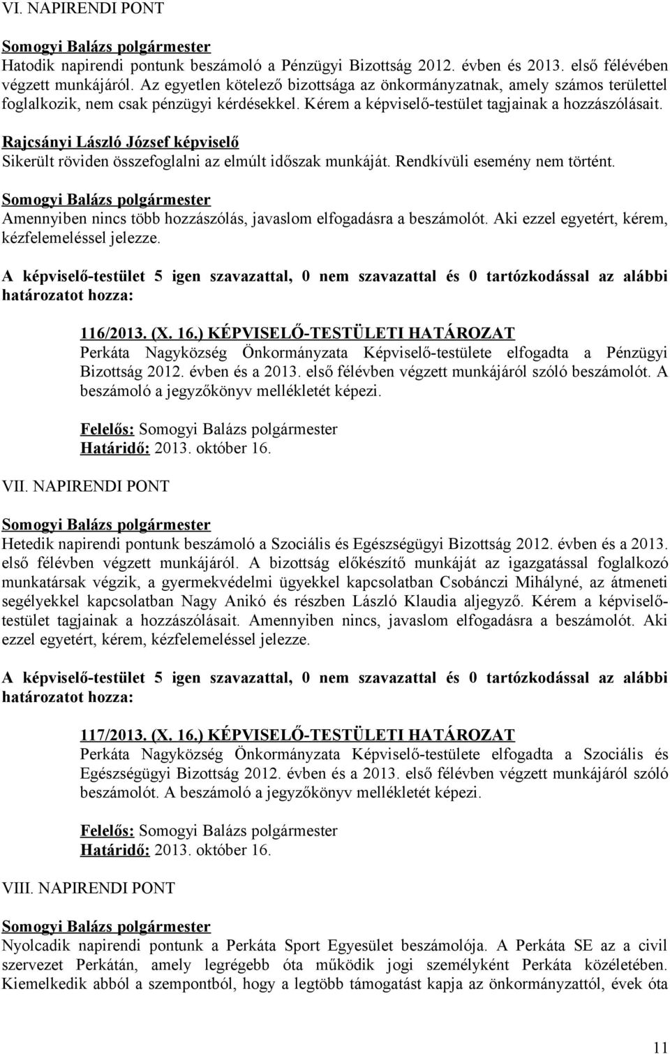 Rajcsányi László József képviselő Sikerült röviden összefoglalni az elmúlt időszak munkáját. Rendkívüli esemény nem történt. Amennyiben nincs több hozzászólás, javaslom elfogadásra a beszámolót.