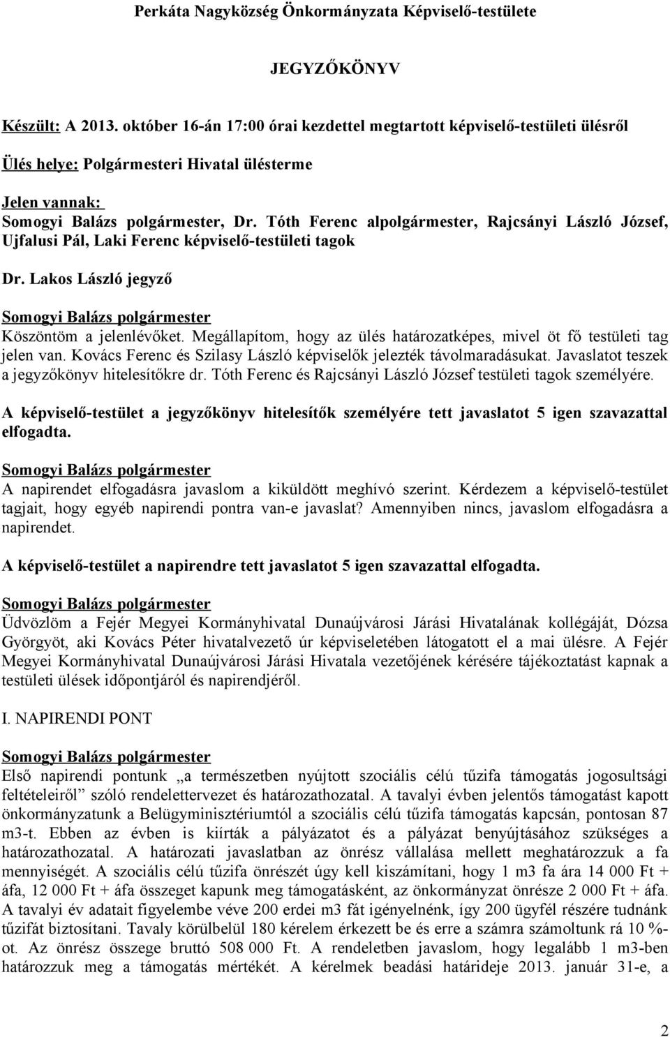 Tóth Ferenc alpolgármester, Rajcsányi László József, Ujfalusi Pál, -testületi tagok Köszöntöm a jelenlévőket. Megállapítom, hogy az ülés határozatképes, mivel öt fő testületi tag jelen van.