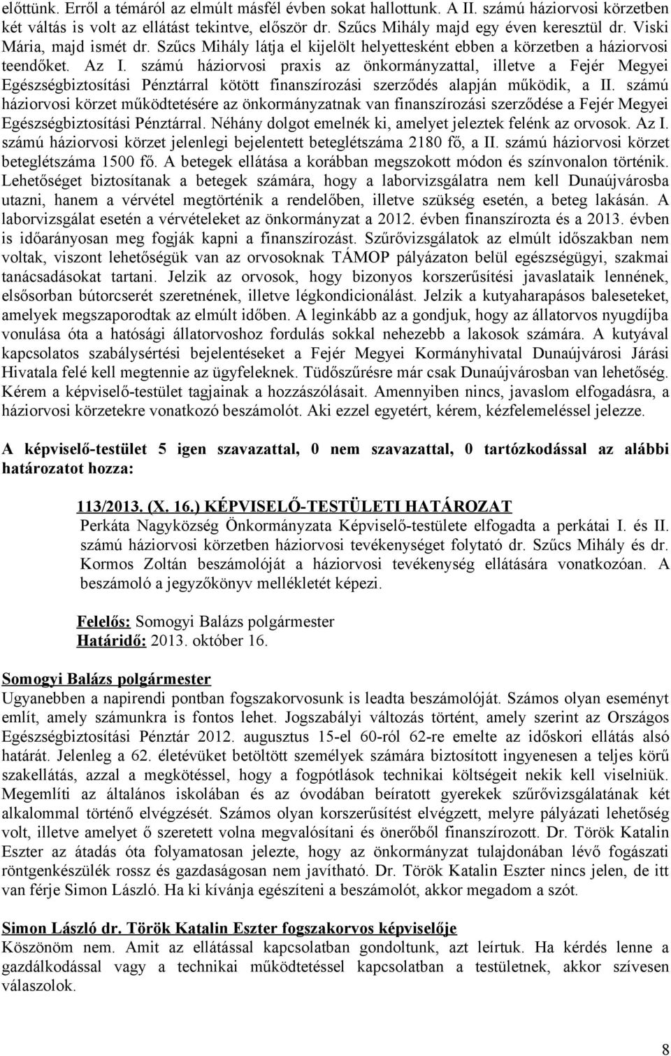 számú háziorvosi praxis az önkormányzattal, illetve a Fejér Megyei Egészségbiztosítási Pénztárral kötött finanszírozási szerződés alapján működik, a II.