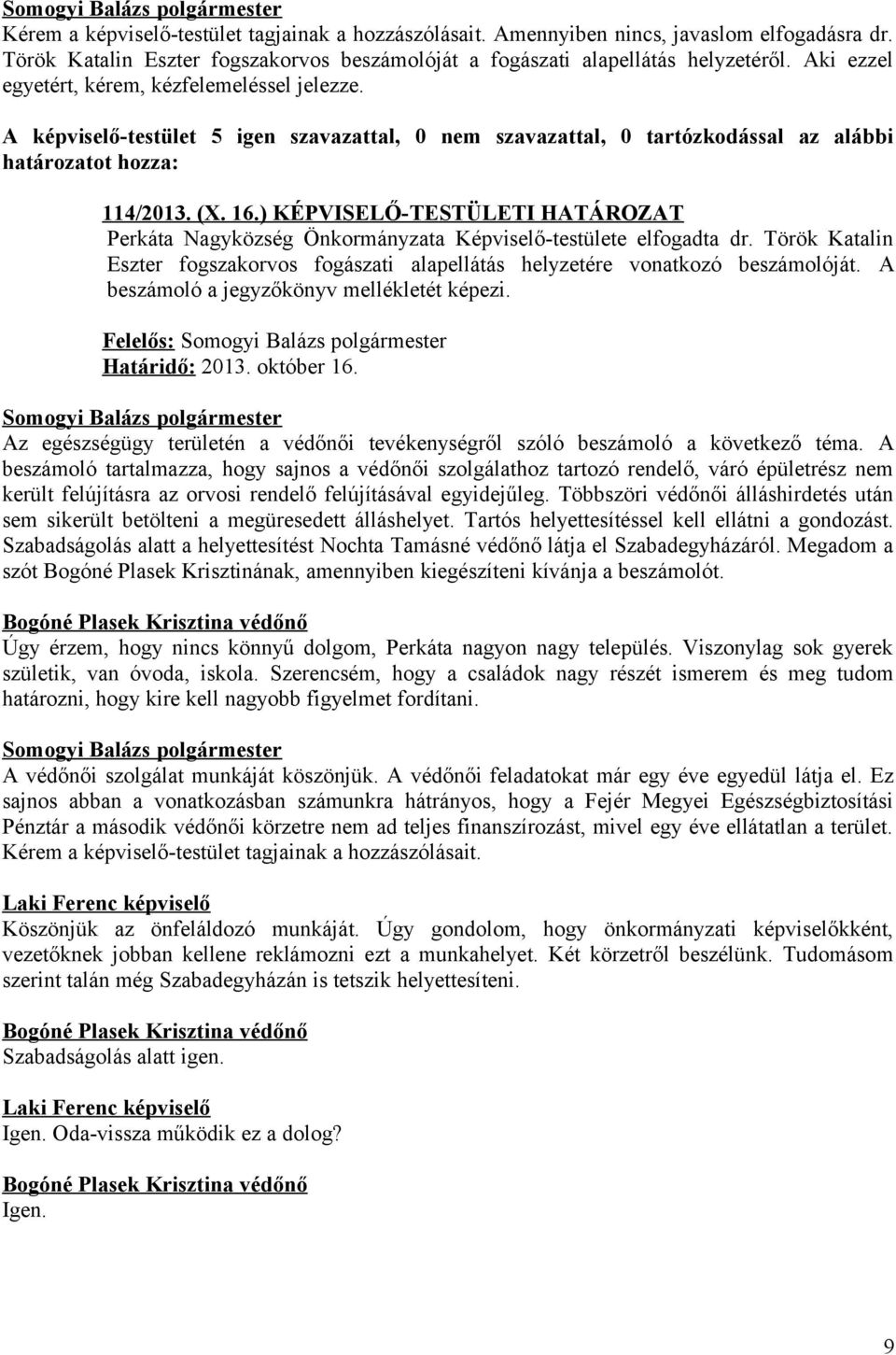 ) KÉPVISELŐ-TESTÜLETI HATÁROZAT Perkáta Nagyközség Önkormányzata Képviselő-testülete elfogadta dr. Török Katalin Eszter fogszakorvos fogászati alapellátás helyzetére vonatkozó beszámolóját.