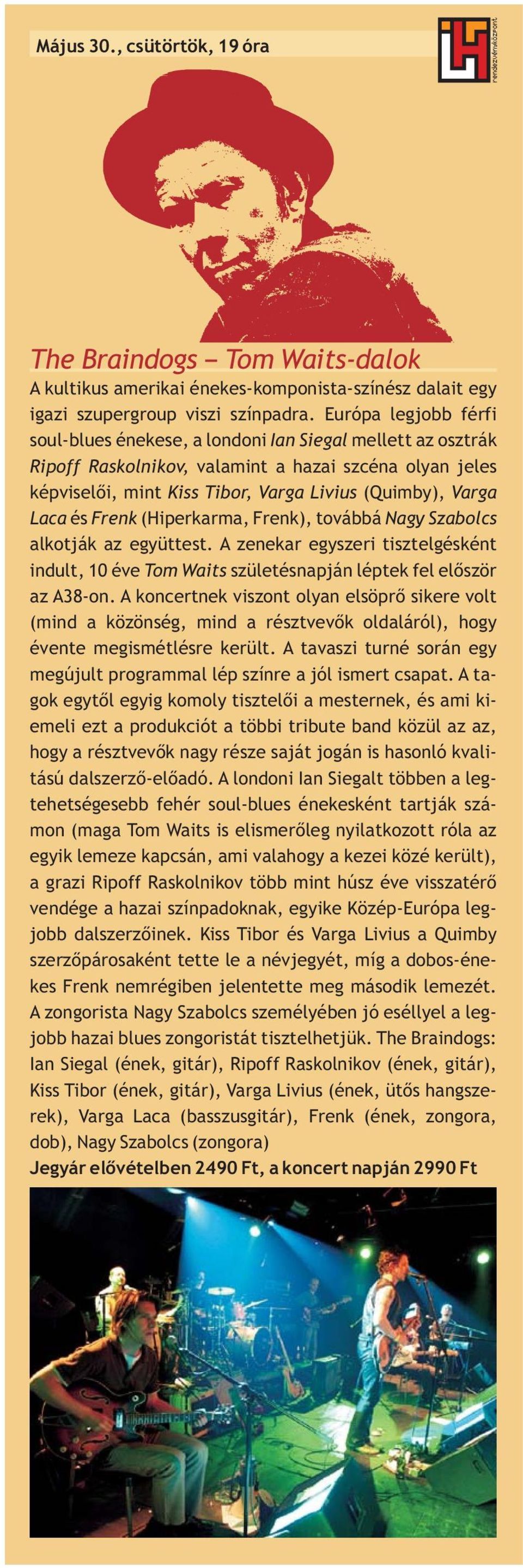 és Frenk (Hiperkarma, Frenk), továbbá Nagy Szabolcs alkotják az együttest. A zenekar egyszeri tisztelgésként indult, 10 éve Tom Waits születésnapján léptek fel először az A38-on.