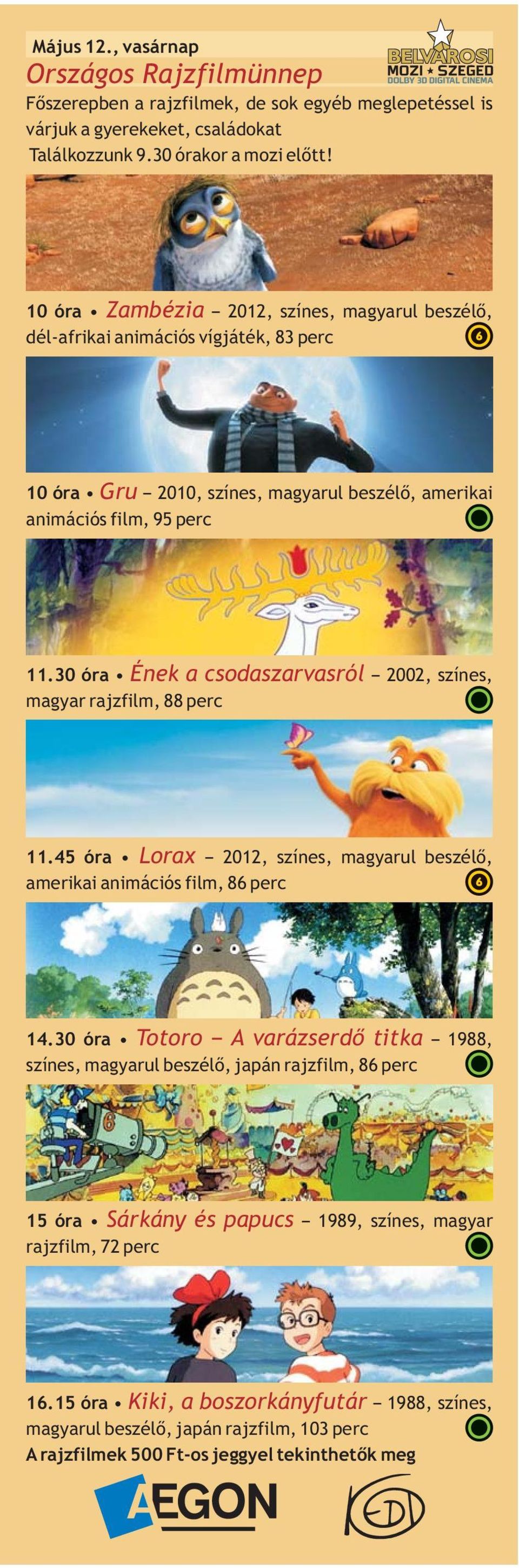 30 óra magyar rajzfilm, 88 perc Ének a csodaszarvasról 2002, színes, Lorax 11.45 óra 2012, színes, magyarul beszélő, amerikai animációs film, 86 perc Totoro A varázserdő titka 14.