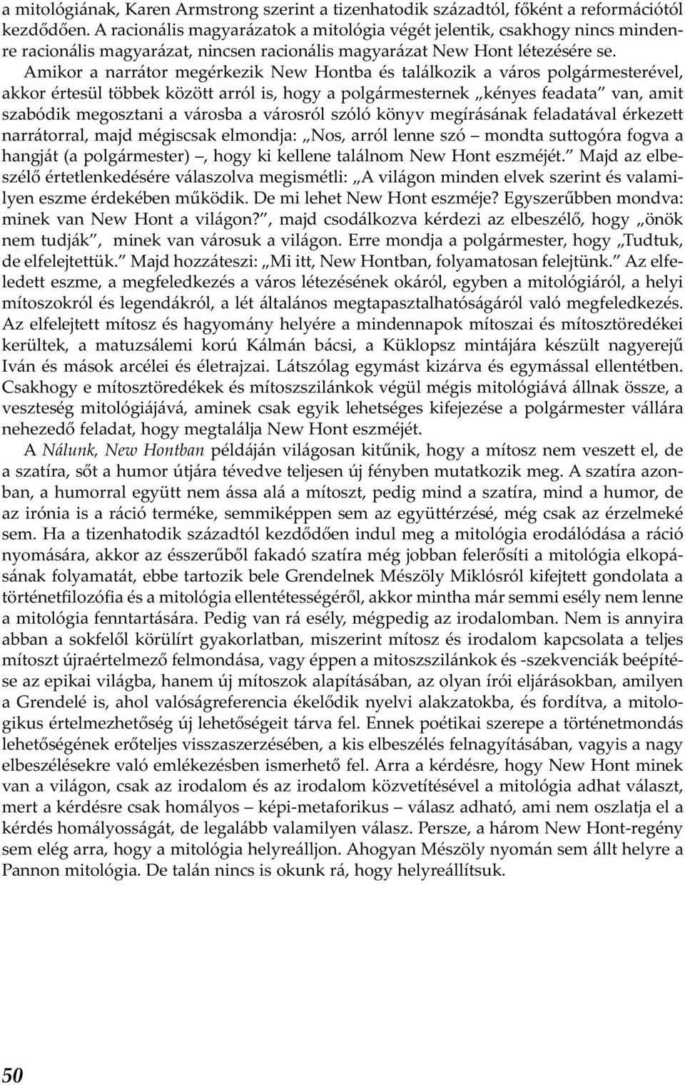 Amikor a narrátor megérkezik New Hontba és találkozik a város polgármesterével, akkor értesül többek között arról is, hogy a polgármesternek kényes feadata van, amit szabódik megosztani a városba a