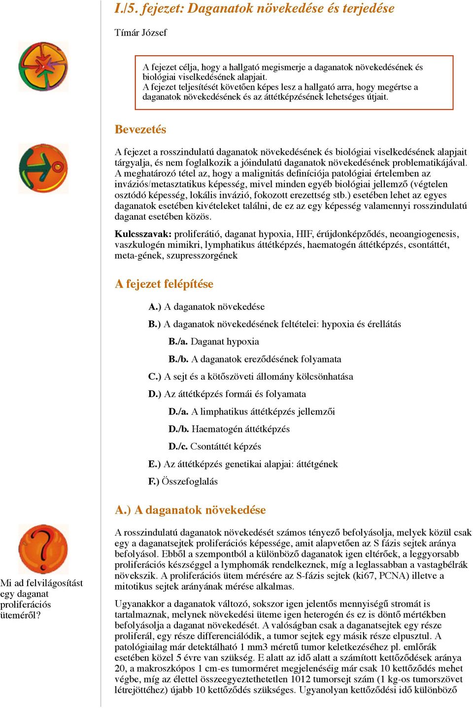 Bevezetés A fejezet a rosszindulatú daganatok növekedésének és biológiai viselkedésének alapjait tárgyalja, és nem foglalkozik a jóindulatú daganatok növekedésének problematikájával.