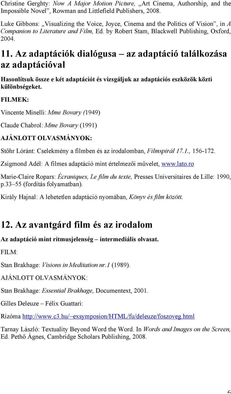 Az adaptációk dialógusa az adaptáció találkozása az adaptációval Hasonlítsuk össze e két adaptációt és vizsgáljuk az adaptációs eszközök közti különbségeket.