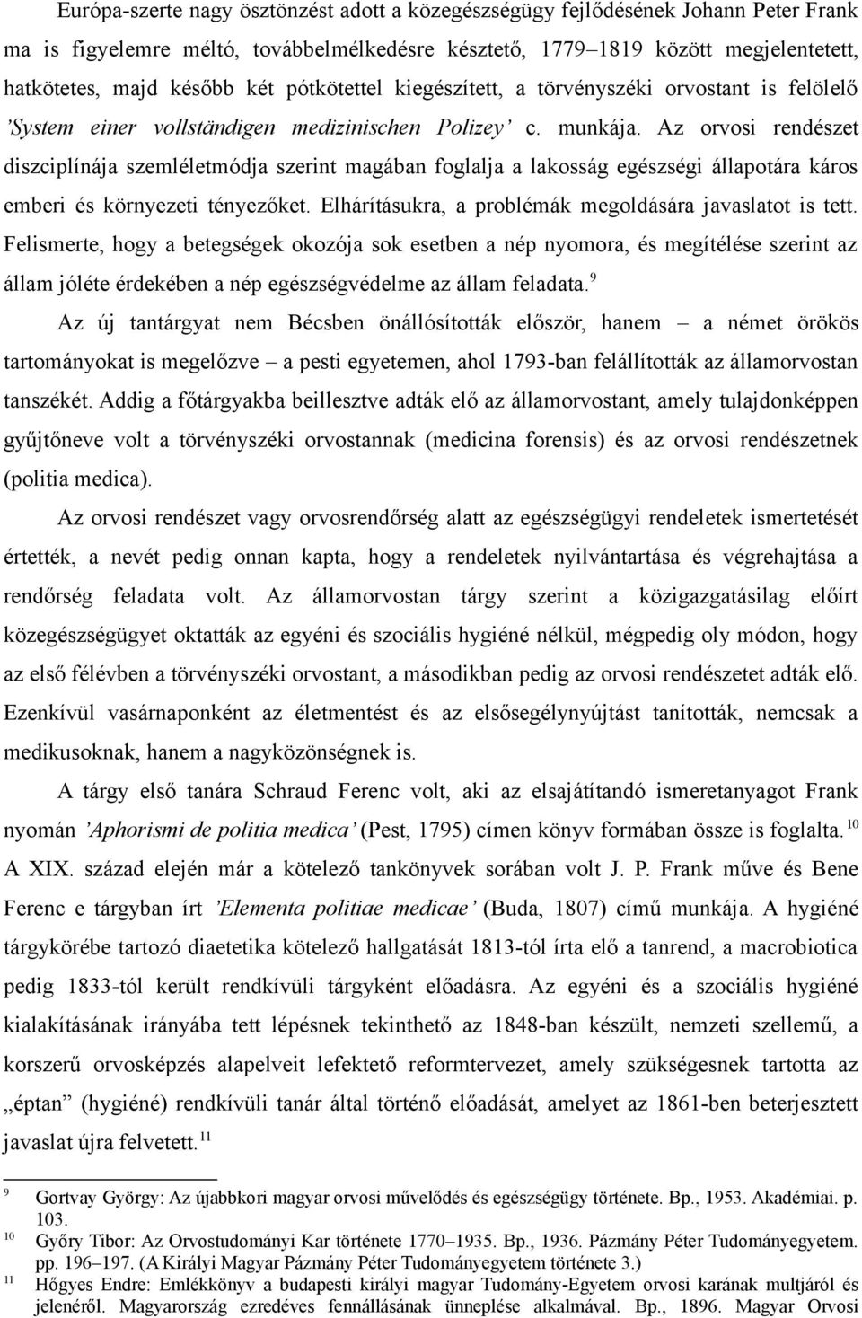 Az orvosi rendészet diszciplínája szemléletmódja szerint magában foglalja a lakosság egészségi állapotára káros emberi és környezeti tényezőket.