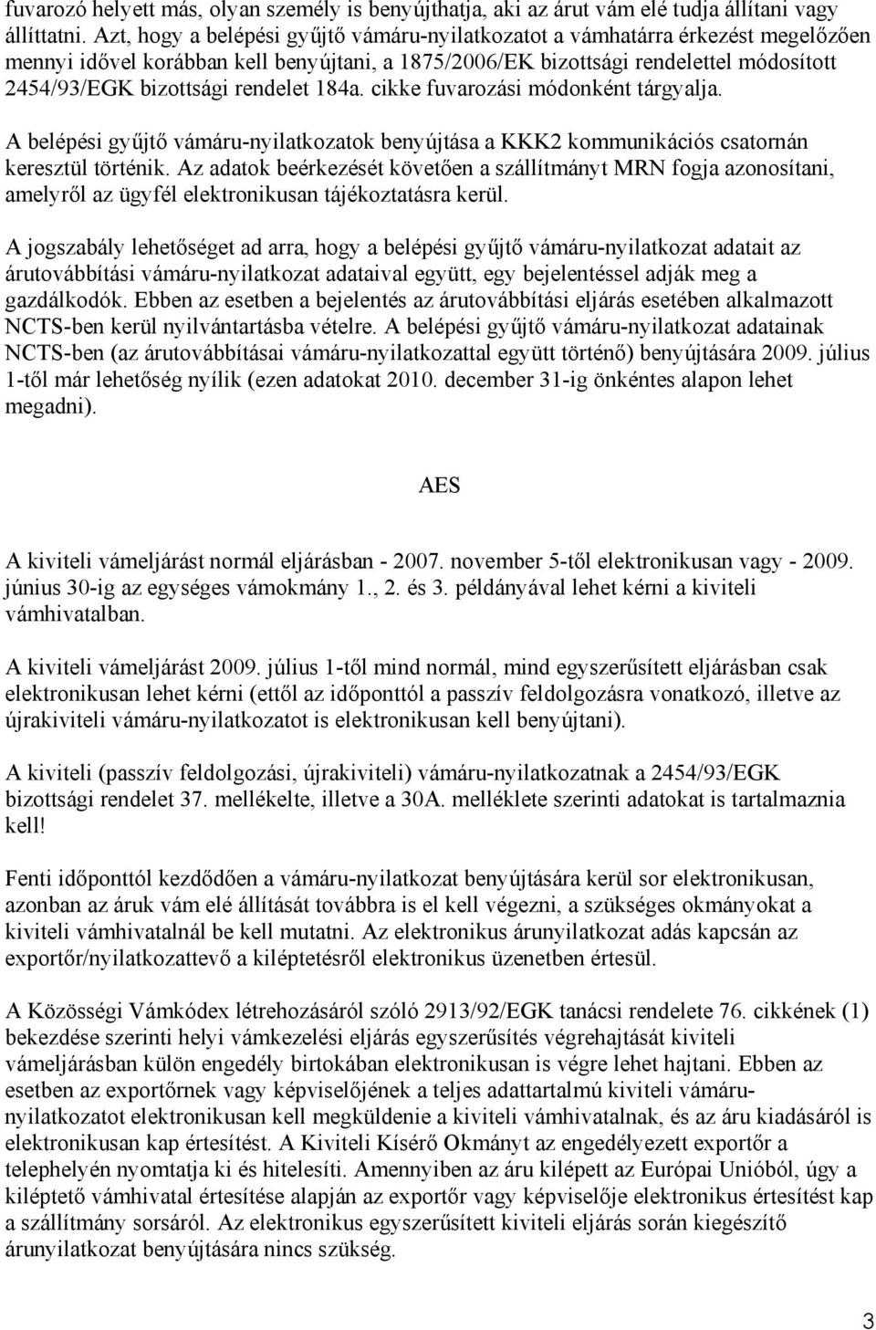 rendelet 184a. cikke fuvarozási módonként tárgyalja. A belépési gyűjtő vámáru-nyilatkozatok benyújtása a KKK2 kommunikációs csatornán keresztül történik.