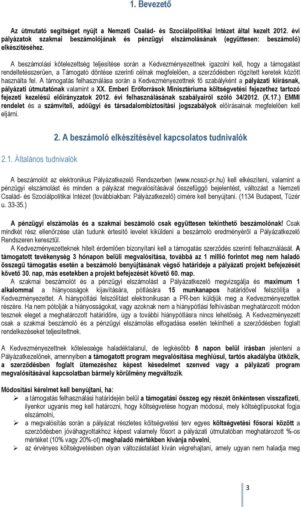 A beszámolási kötelezettség teljesítése során a Kedvezményezettnek igazolni kell, hogy a támogatást rendeltetésszerűen, a Támogató döntése szerinti célnak megfelelően, a szerződésben rögzített