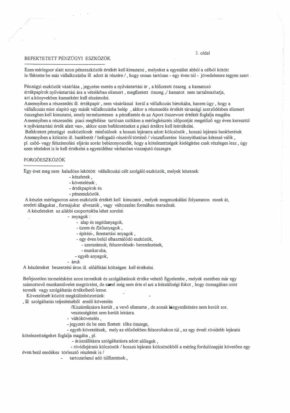 a kamatozó értékpapírok nyilvántartási ára a vételárban elismert, megfizetett összeg,l kamatot nem tartaimazbatja, azt a könyvekben kamalként kell elszámolni. Amennyiben a részesedés ill.