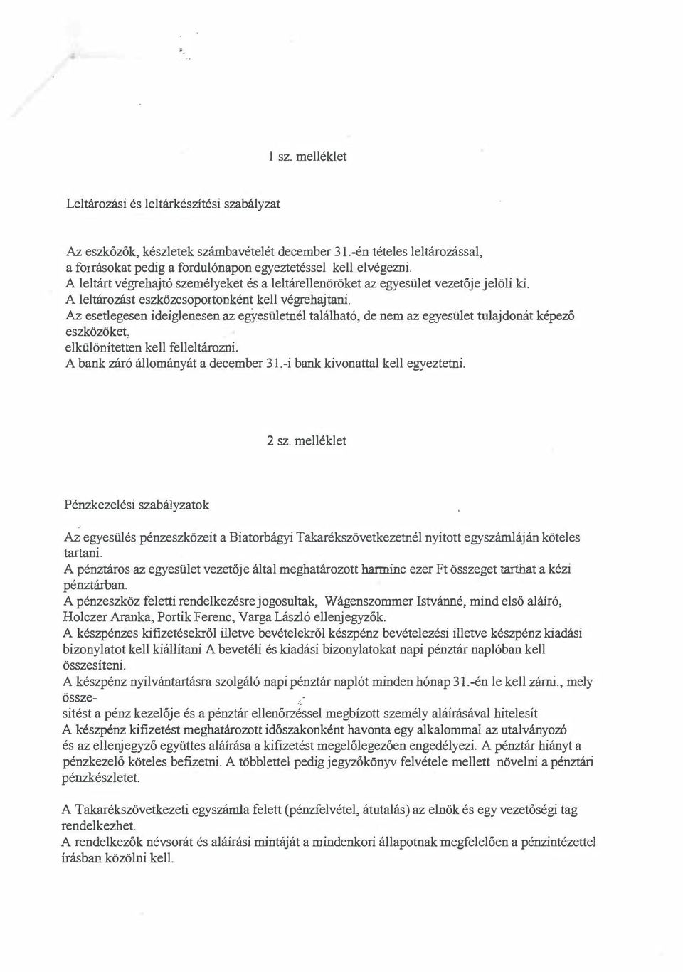 Az esetlegesen ideiglenesen az egyesületnél található; de nem az egyesület tulajdonát képező eszközöket, elkülönitetten kell felleltározni. A bank záró állományát a december 31.