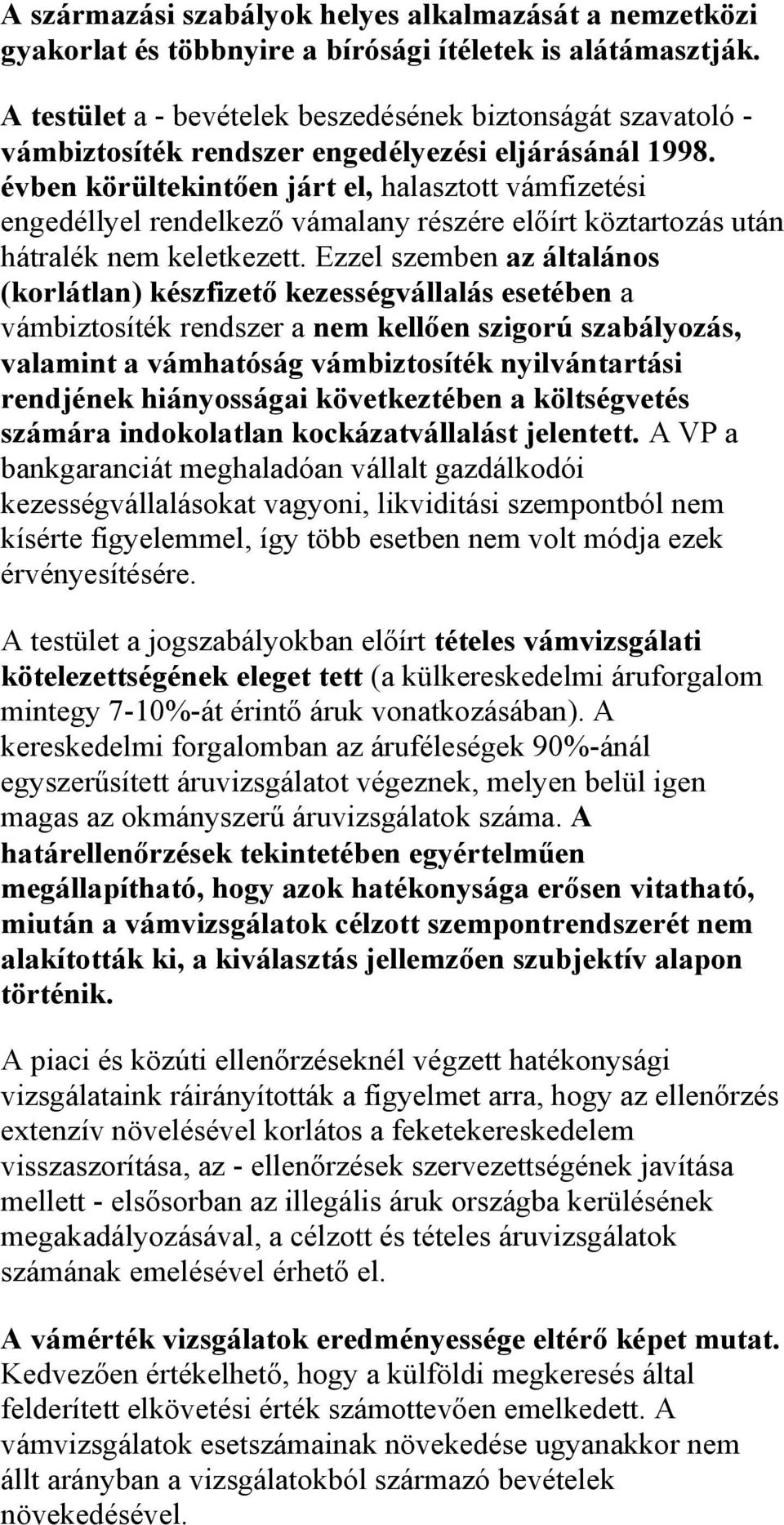 évben körültekintően járt el, halasztott vámfizetési engedéllyel rendelkező vámalany részére előírt köztartozás után hátralék nem keletkezett.