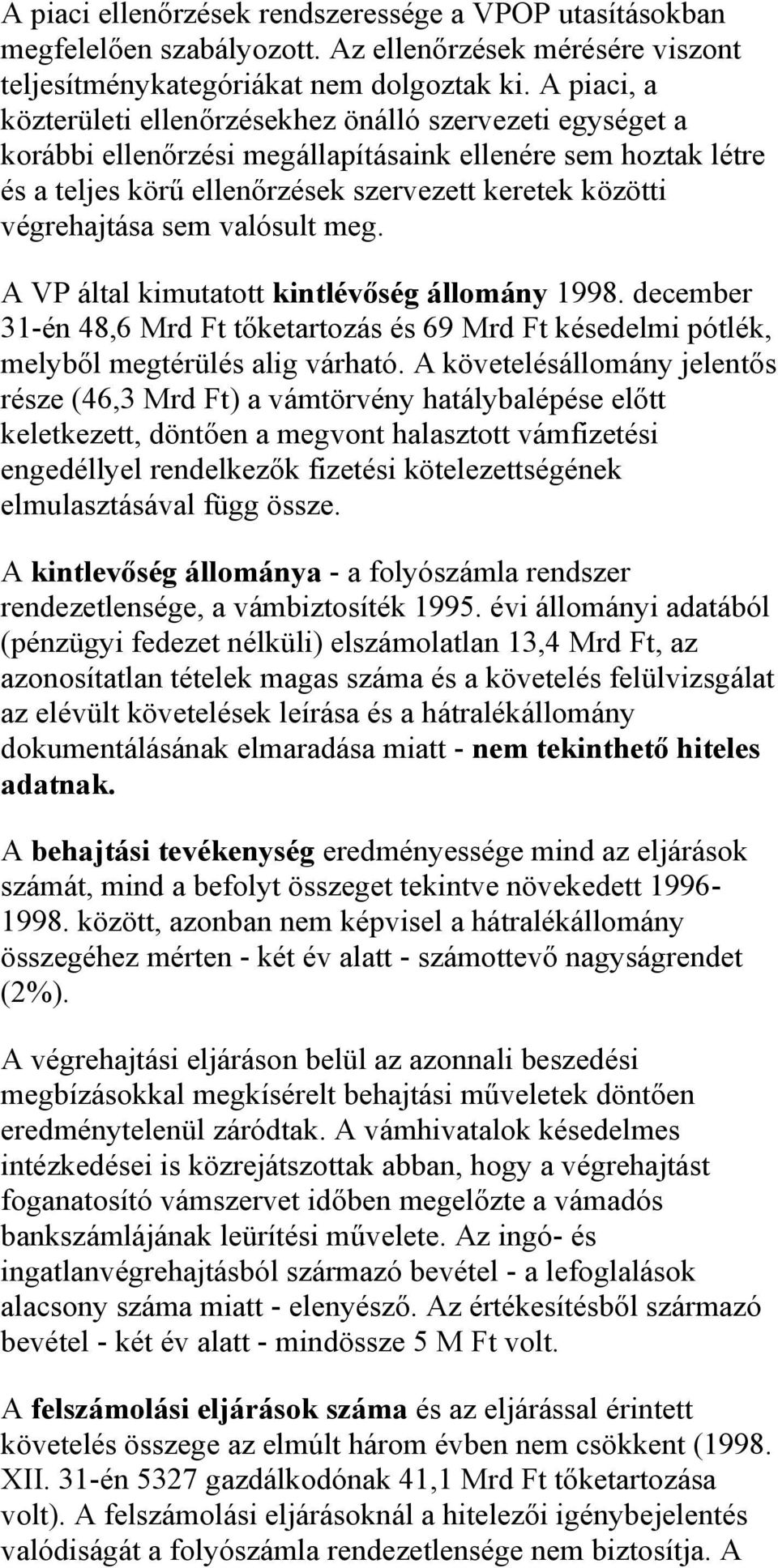 végrehajtása sem valósult meg. A VP által kimutatott kintlévőség állomány 1998. december 31-én 48,6 Mrd Ft tőketartozás és 69 Mrd Ft késedelmi pótlék, melyből megtérülés alig várható.