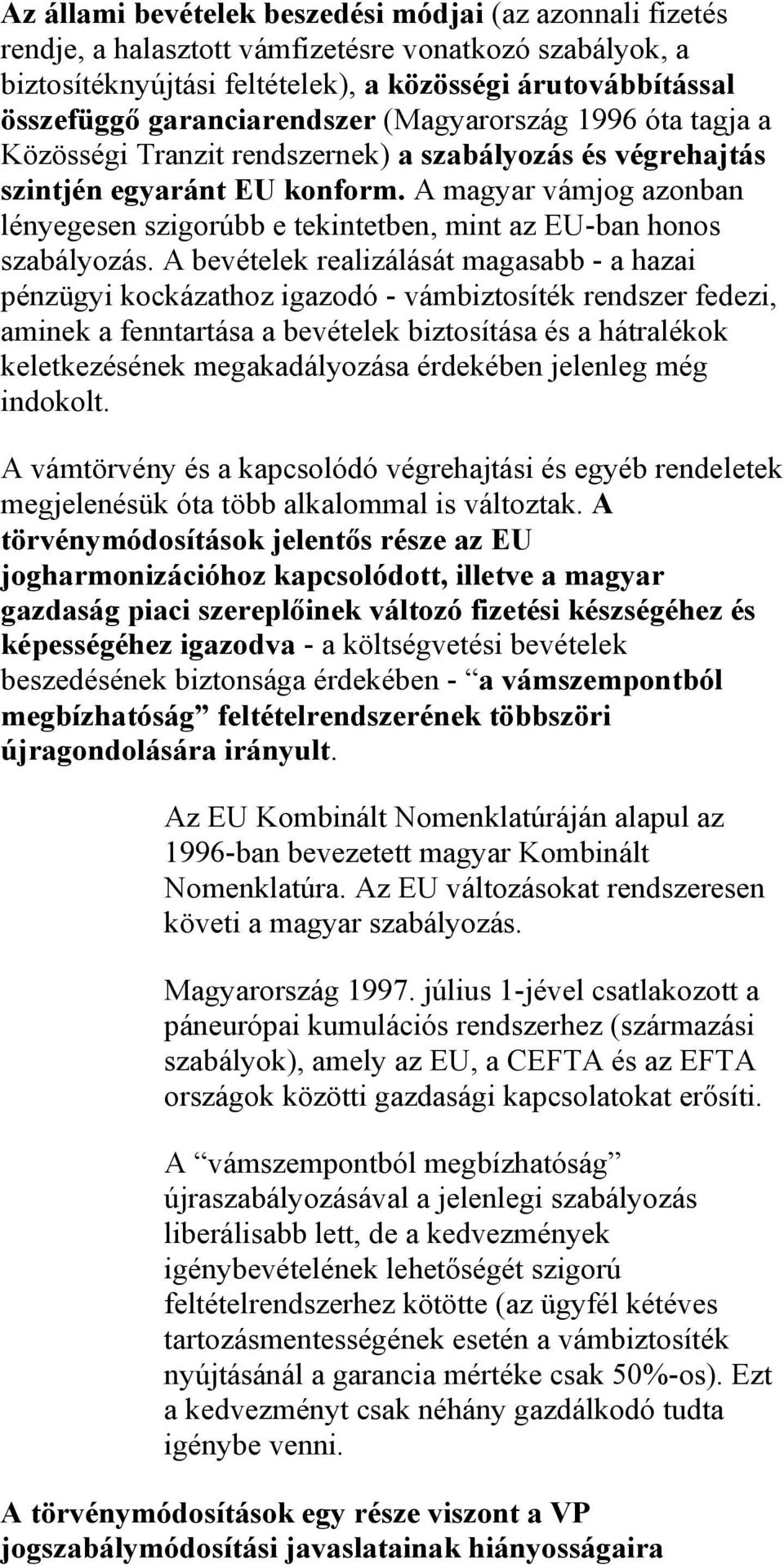 A magyar vámjog azonban lényegesen szigorúbb e tekintetben, mint az EU-ban honos szabályozás.